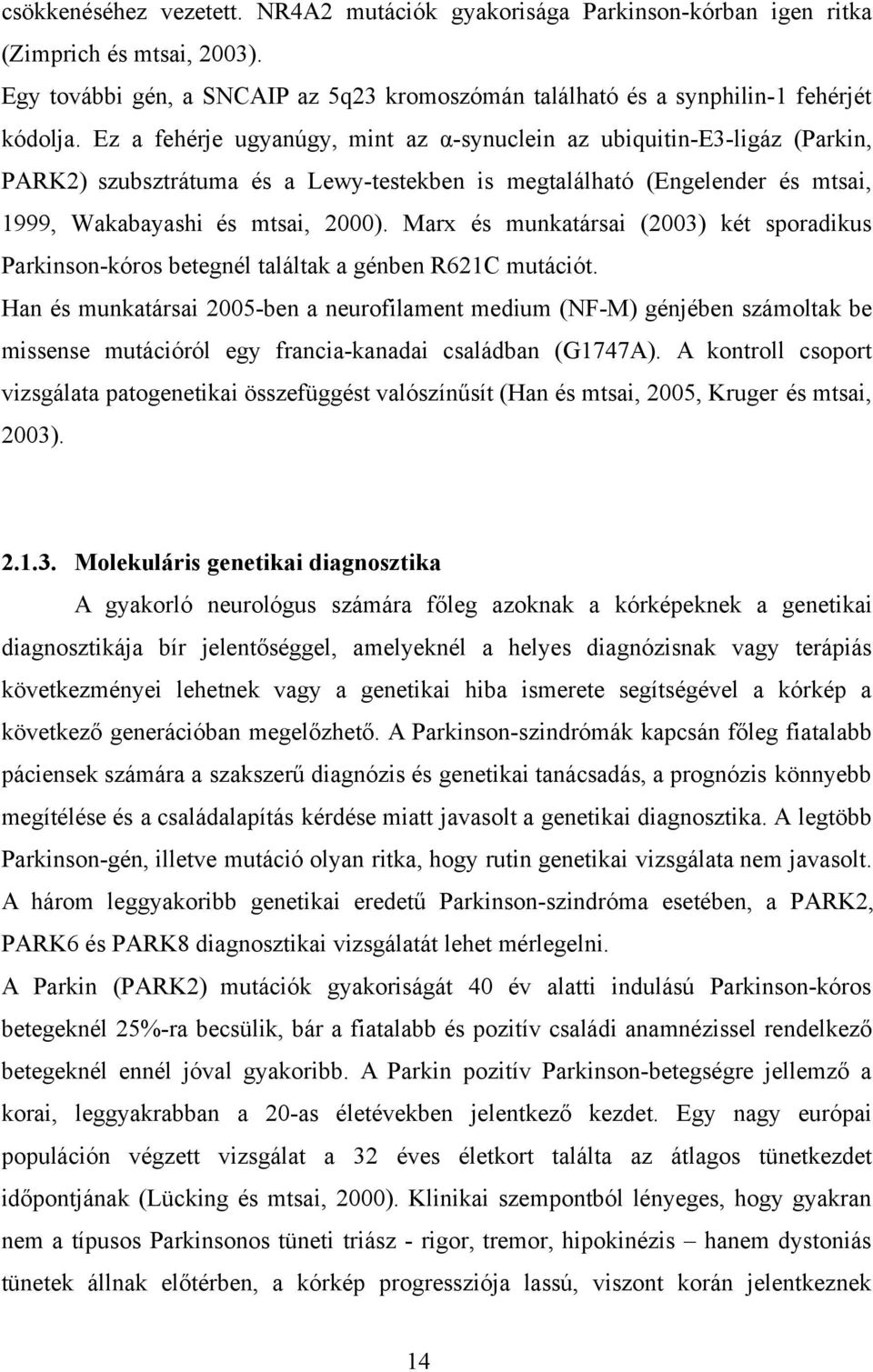 Marx és munkatársai (2003) két sporadikus Parkinson-kóros betegnél találtak a génben R621C mutációt.