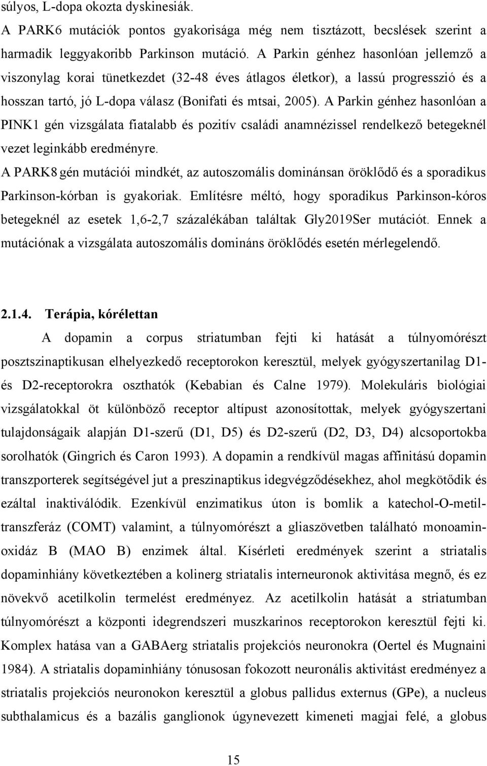 A Parkin génhez hasonlóan a PINK1 gén vizsgálata fiatalabb és pozitív családi anamnézissel rendelkező betegeknél vezet leginkább eredményre.