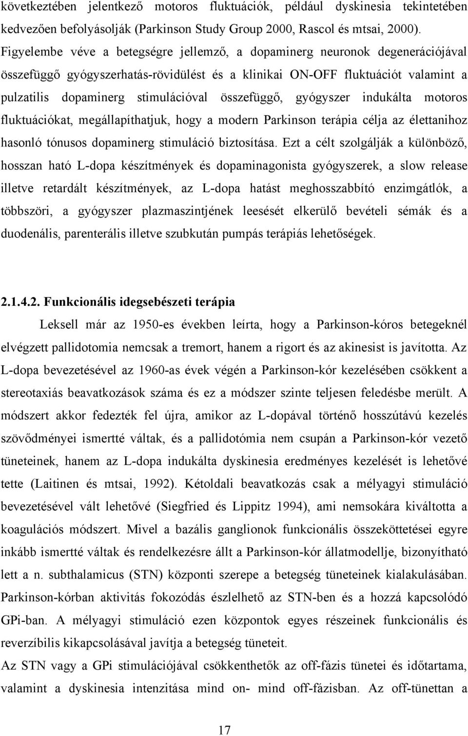 összefüggő, gyógyszer indukálta motoros fluktuációkat, megállapíthatjuk, hogy a modern Parkinson terápia célja az élettanihoz hasonló tónusos dopaminerg stimuláció biztosítása.