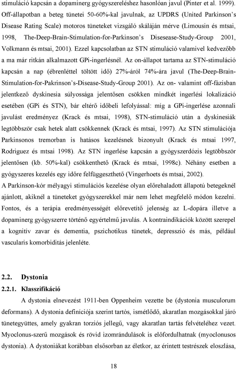 The-Deep-Brain-Stimulation-for-Parkinson s Disesease-Study-Group 2001, Volkmann és mtsai, 2001). Ezzel kapcsolatban az STN stimuláció valamivel kedvezőbb a ma már ritkán alkalmazott GPi-ingerlésnél.