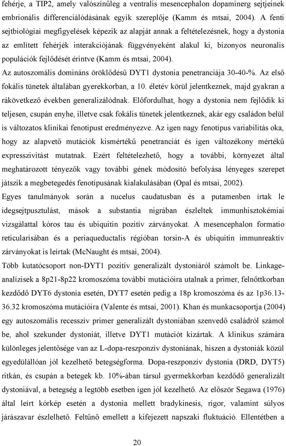 érintve (Kamm és mtsai, 2004). Az autoszomális domináns öröklődésű DYT1 dystonia penetranciája 30-40-%. Az első fokális tünetek általában gyerekkorban, a 10.