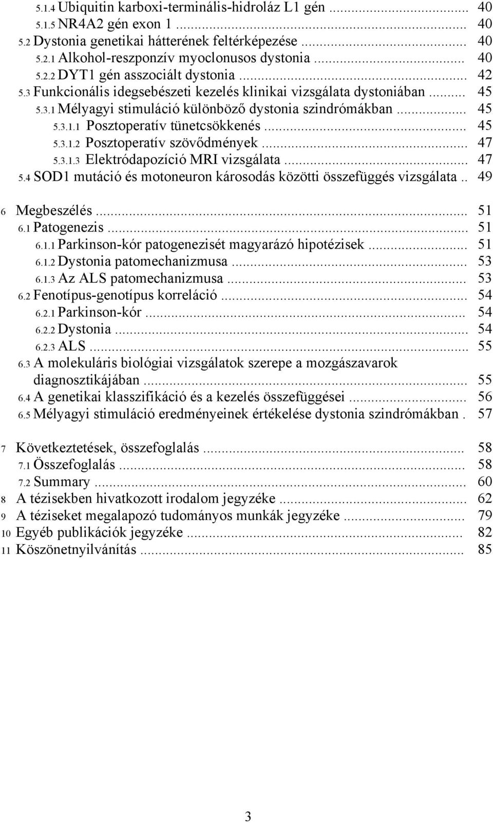 .. 5.3.1.3 Elektródapozíció MRI vizsgálata... 5.4 SOD1 mutáció és motoneuron károsodás közötti összefüggés vizsgálata.. 40 40 40 40 42 45 45 45 47 47 49 Megbeszélés... 6.1 Patogenezis... 6.1.1 Parkinson-kór patogenezisét magyarázó hipotézisek.