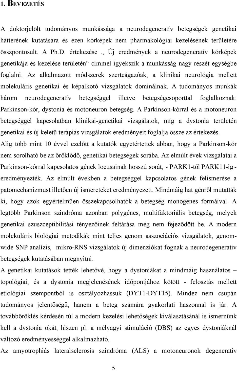 Az alkalmazott módszerek szerteágazóak, a klinikai neurológia mellett molekuláris genetikai és képalkotó vizsgálatok dominálnak.