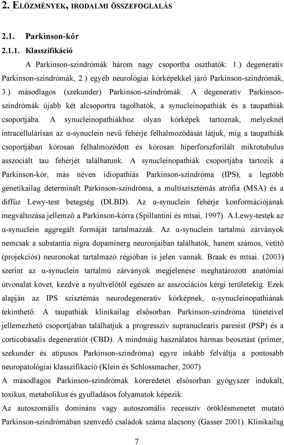 A degeneratív Parkinson- szindrómák újabb két alcsoportra tagolhatók, a synucleinopathiák és a taupathiák csoportjába.