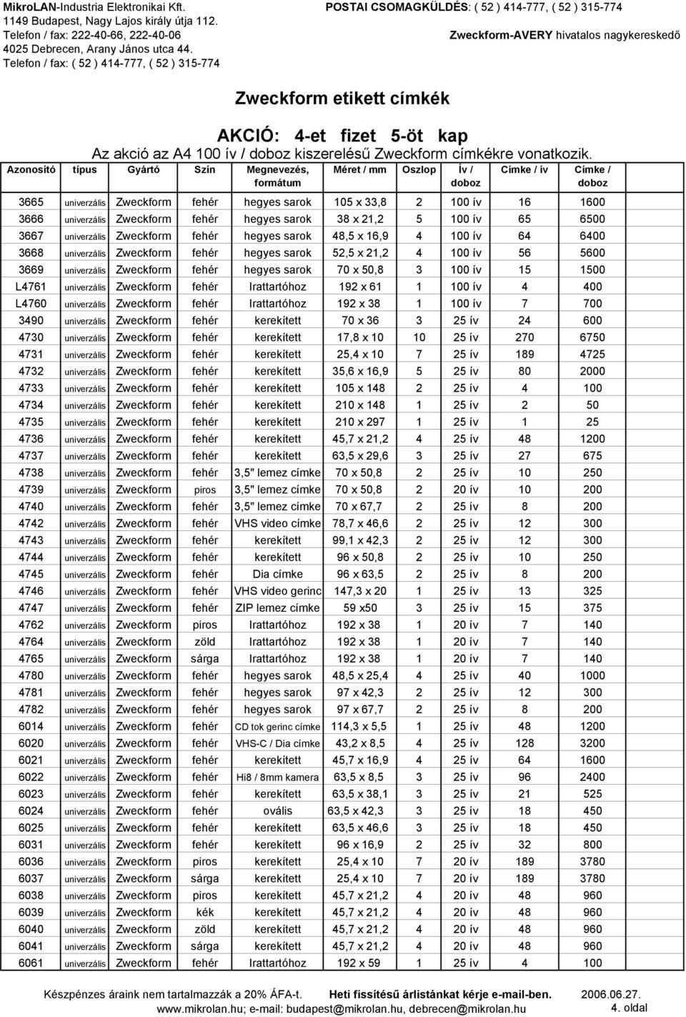 16,9 4 100 ív 64 6400 3668 univerzális Zweckform fehér hegyes sarok 52,5 x 21,2 4 100 ív 56 5600 3669 univerzális Zweckform fehér hegyes sarok 70 x 50,8 3 100 ív 15 1500 L4761 univerzális Zweckform