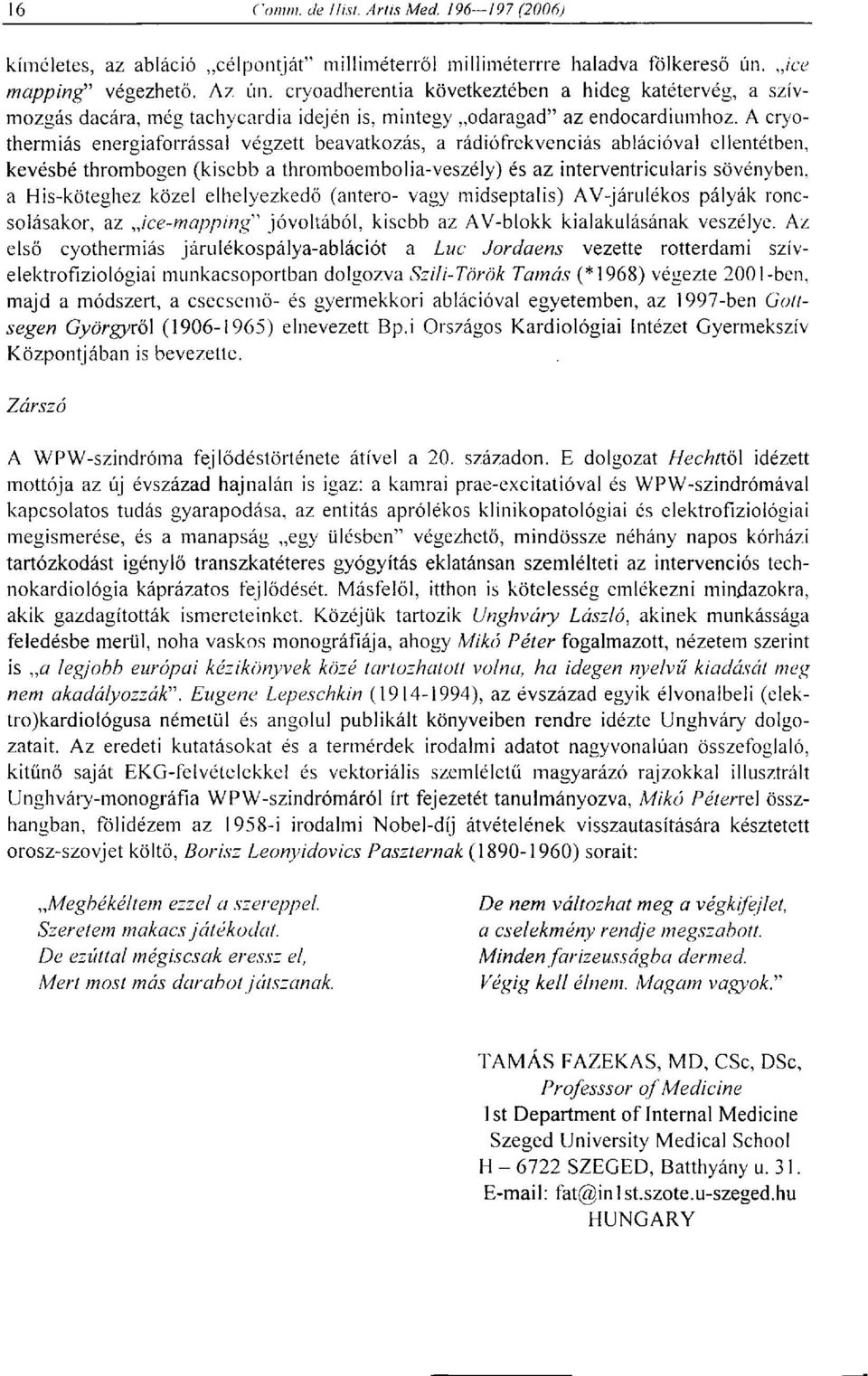 A cryothermiás energiaforrással végzett beavatkozás, a rádiófrekvenciás ablációval ellentétben, kevésbé thrombogen (kisebb a thromboembolia-veszély) és az interventricularis sövényben, a His-köteghez