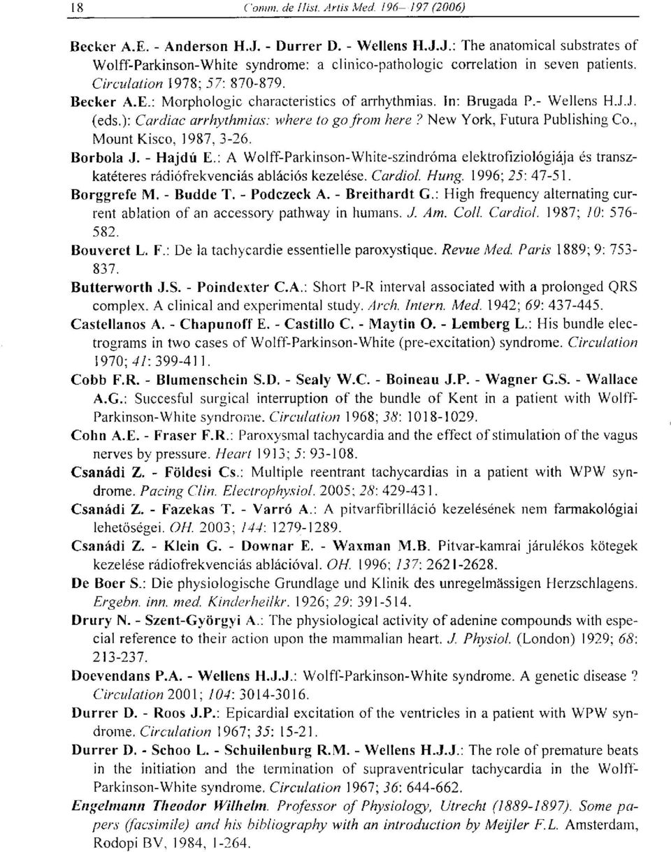New York, Futura Publishing Co., Mount Kisco, 1987, 3-26. Borbola J. - Hajdú E.: A Wolff-Parkinson-White-szindróma elektrofiziológiája és transzkatéteres rádiófrekvenciás ablációs kezelése. Cardiol.