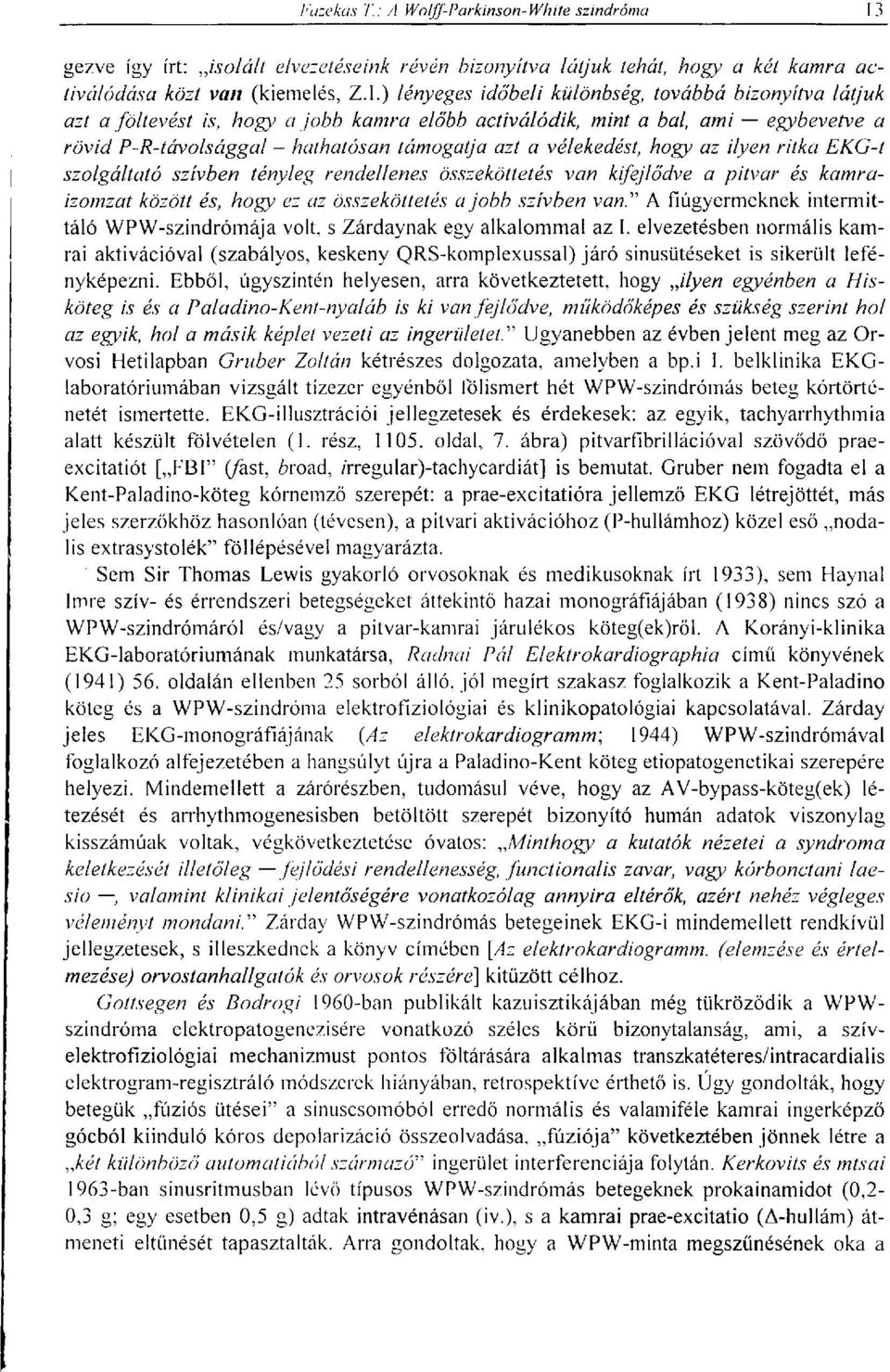 vélekedést, hogy az ilyen ritka EKG-t szolgáltató szívben tényleg rendellenes összeköttetés van kifejlődve a pitvar és kamraizomzat között és, hogy ez az összeköttetés a jobb szívben van" A