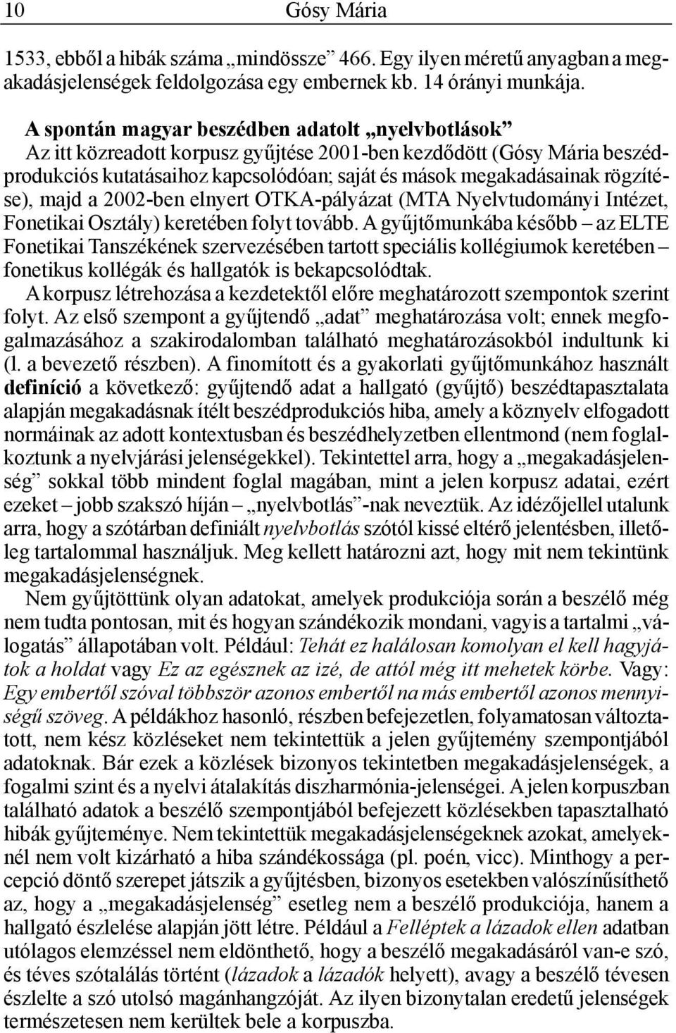 rögzítése), majd a 2002-ben elnyert OTKA-pályázat (MTA Nyelvtudományi Intézet, Fonetikai Osztály) keretében folyt tovább.