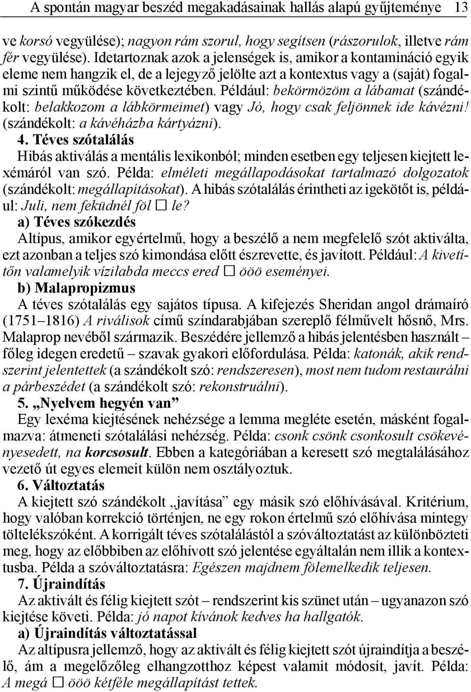 Például: bekörmözöm a lábamat (szándékolt: belakkozom a lábkörmeimet) vagy Jó, hogy csak feljönnek ide kávézni! (szándékolt: a kávéházba kártyázni). 4.