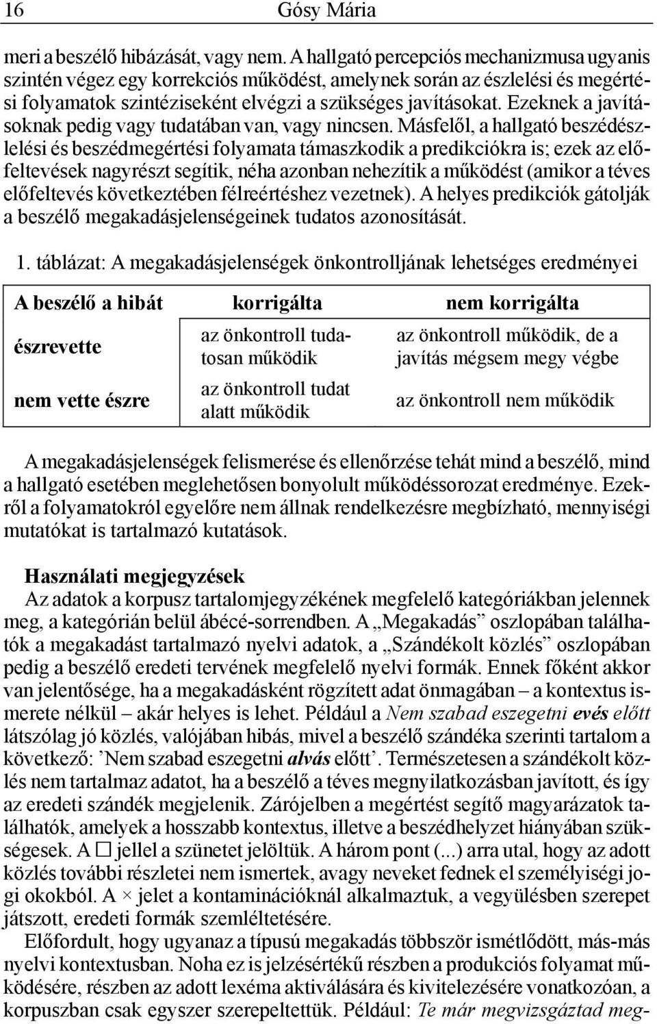 Ezeknek a javításoknak pedig vagy tudatában van, vagy nincsen.