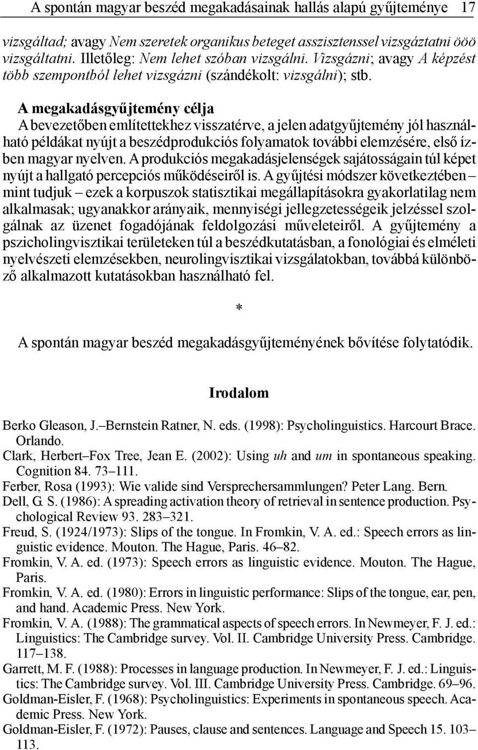 A megakadásgyűjtemény célja A bevezetőben említettekhez visszatérve, a jelen adatgyűjtemény jól használható példákat nyújt a beszédprodukciós folyamatok további elemzésére, első ízben magyar nyelven.