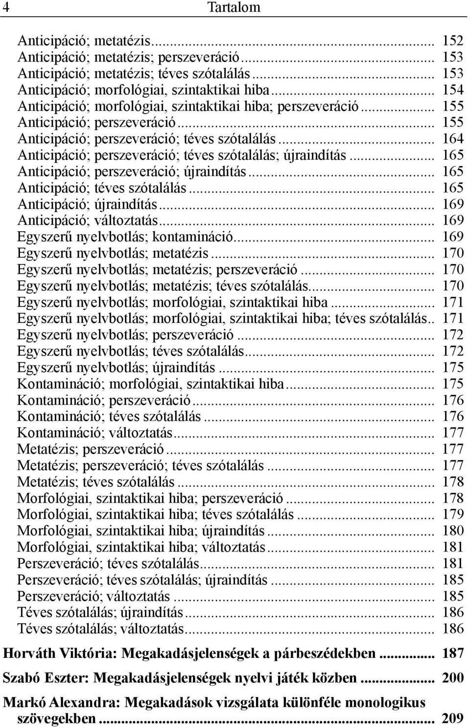 .. 164 Anticipáció; perszeveráció; téves szótalálás; újraindítás... 165 Anticipáció; perszeveráció; újraindítás... 165 Anticipáció; téves szótalálás... 165 Anticipáció; újraindítás.