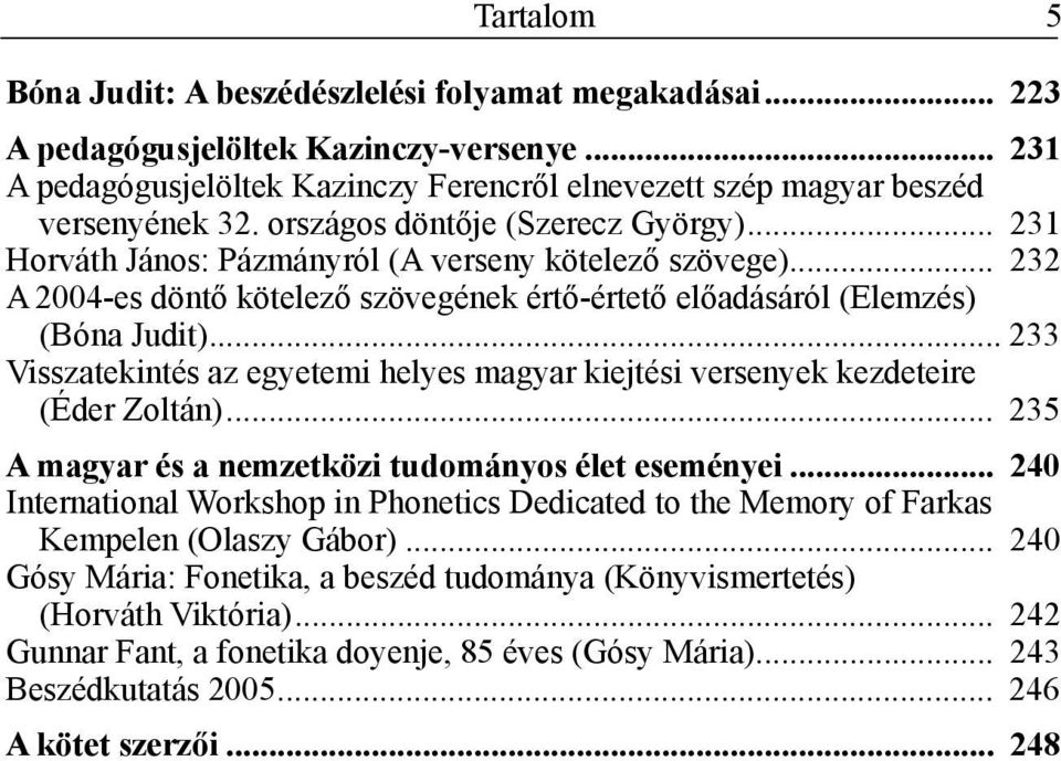 .. 233 Visszatekintés az egyetemi helyes magyar kiejtési versenyek kezdeteire (Éder Zoltán)... 235 A magyar és a nemzetközi tudományos élet eseményei.