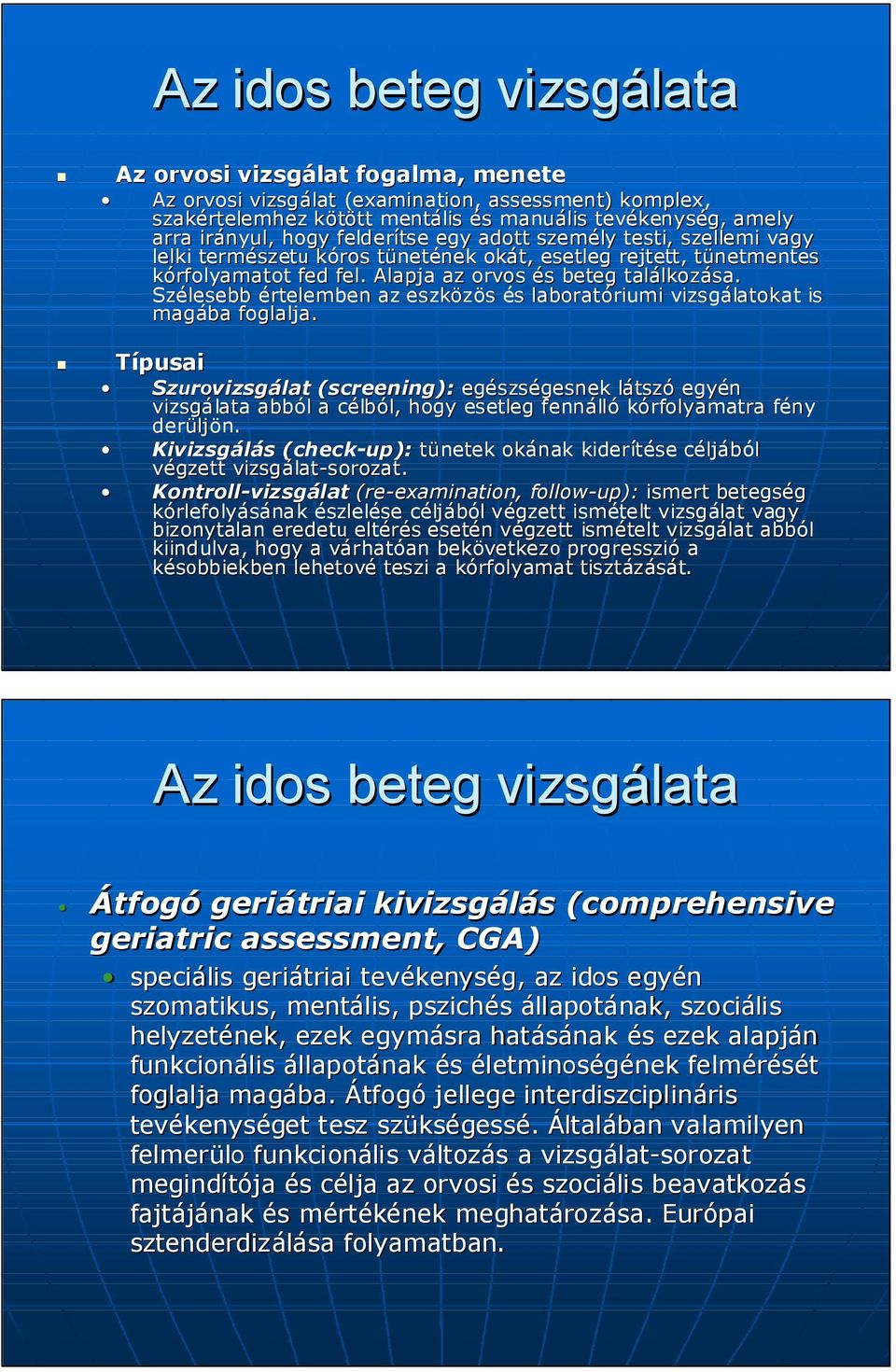 Alapja az orvos s beteg találkoz lkozása. Szélesebb értelemben az eszközös s laboratóriumi riumi vizsgálatokat is magába foglalja.