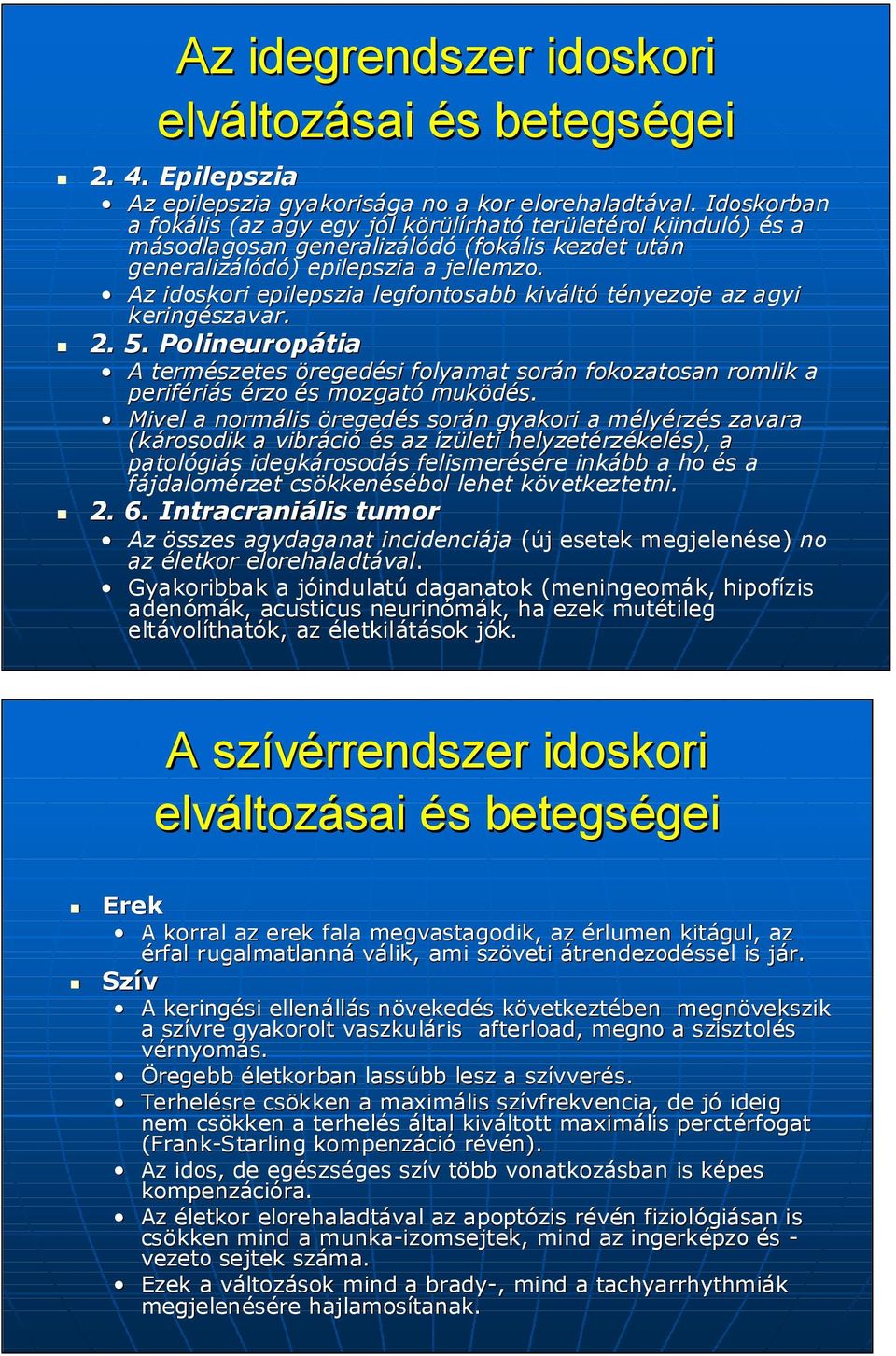 Az idoskori epilepszia legfontosabb kivált ltó tényezoje az agyi keringzavar. 2. 5. Polineuropátia A termzetes öregedi folyamat során n fokozatosan romlik a periféri riás érzo s mozgató muköd.