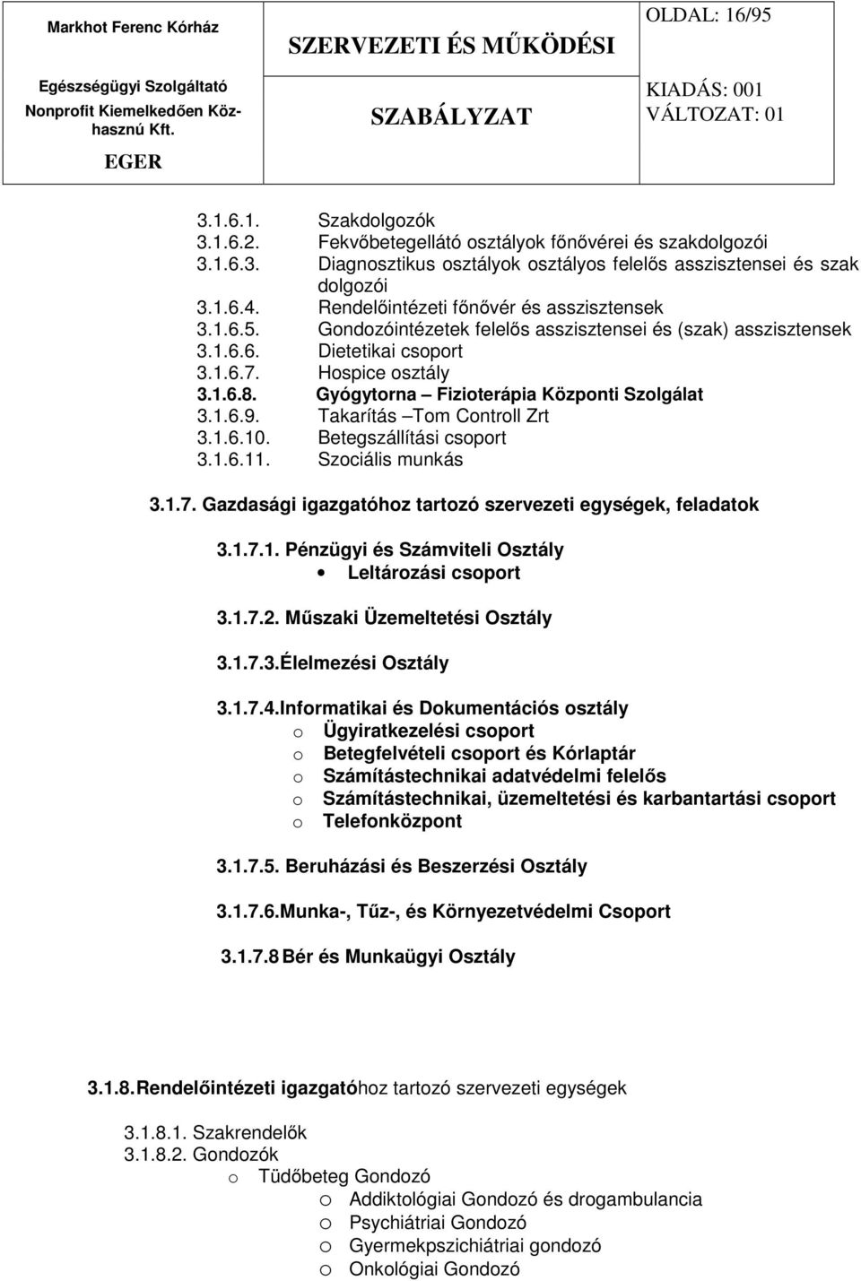 Gyógytorna Fizioterápia Központi Szolgálat 3.1.6.9. Takarítás Tom Controll Zrt 3.1.6.10. Betegszállítási csoport 3.1.6.11. Szociális munkás 3.1.7.