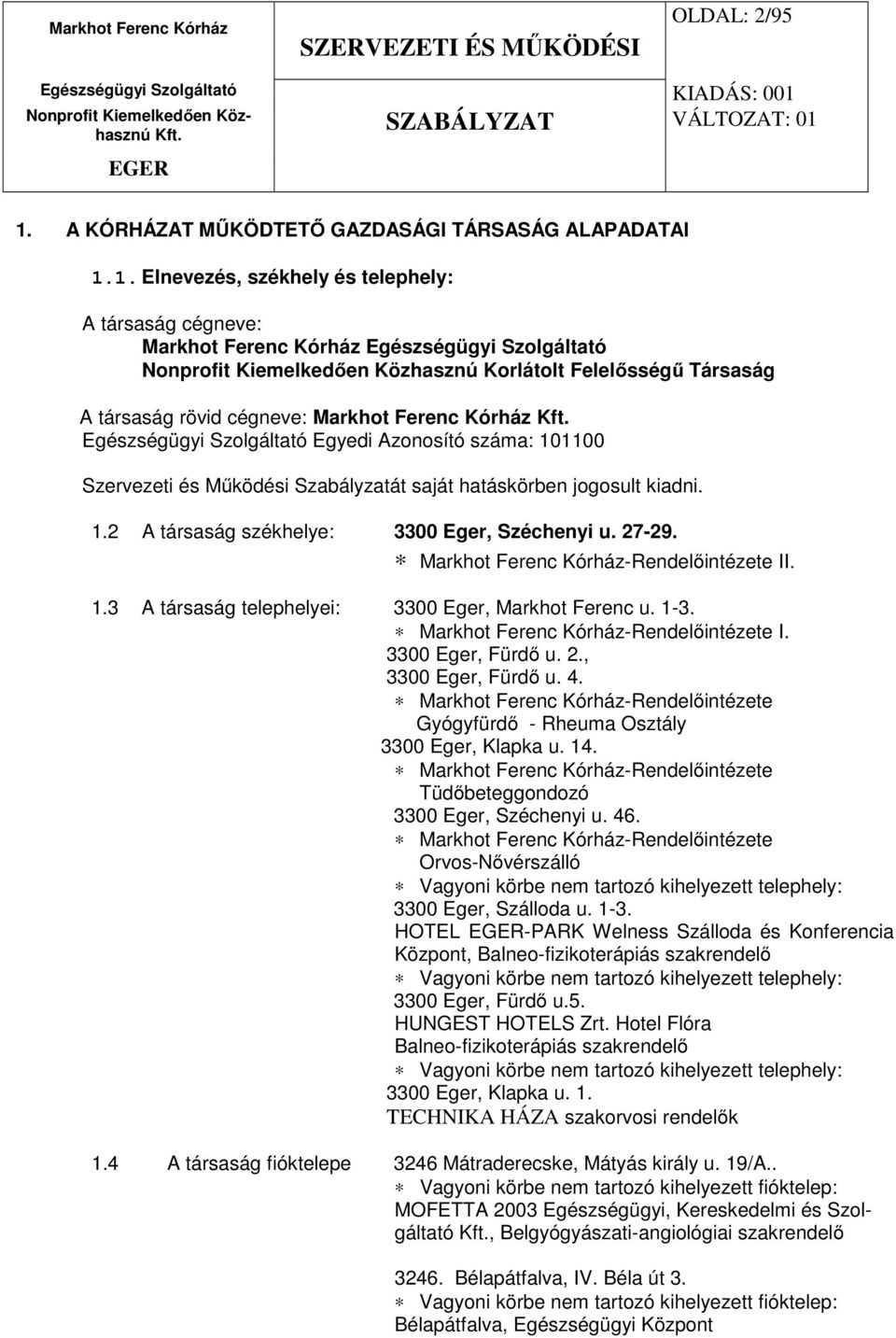 1. Elnevezés, székhely és telephely: A társaság cégneve: Markhot Ferenc Kórház Egészségügyi Szolgáltató Korlátolt Felelősségű Társaság A társaság rövid cégneve: Markhot Ferenc Kórház Egészségügyi