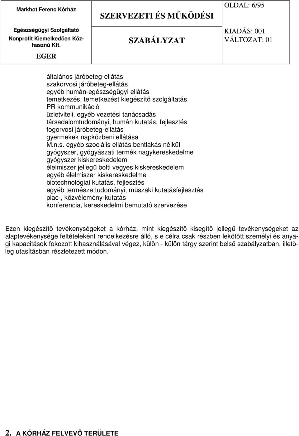 dás társadalomtudományi, humán kutatás, fejlesztés fogorvosi járóbeteg-ellátás gyermekek napközbeni ellátása M.n.s. egyéb szociális ellátás bentlakás nélkül gyógyszer, gyógyászati termék