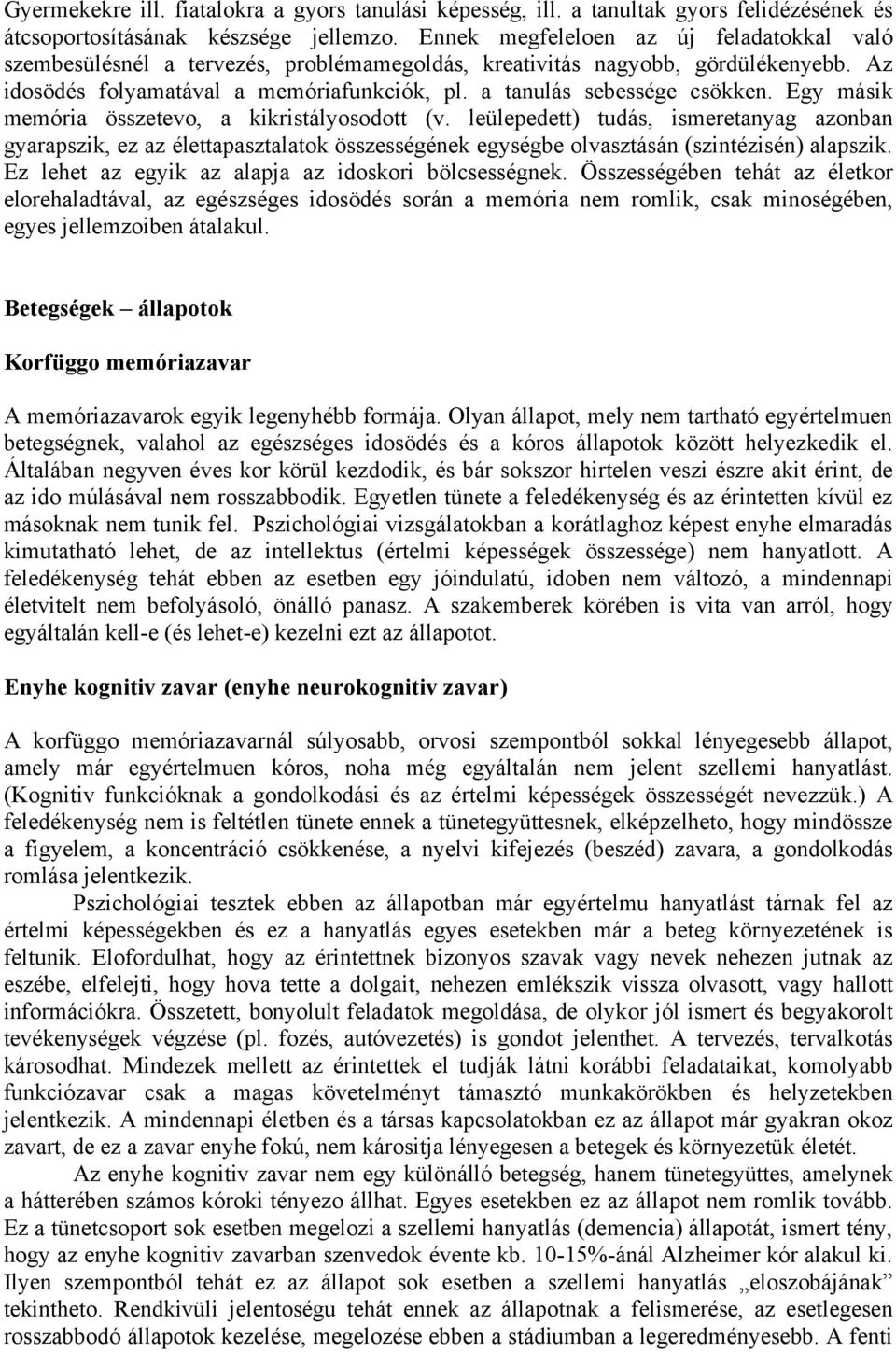 Egy másik memória összetevo, a kikristályosodott (v. leülepedett) tudás, ismeretanyag azonban gyarapszik, ez az élettapasztalatok összességének egységbe olvasztásán (szintézisén) alapszik.