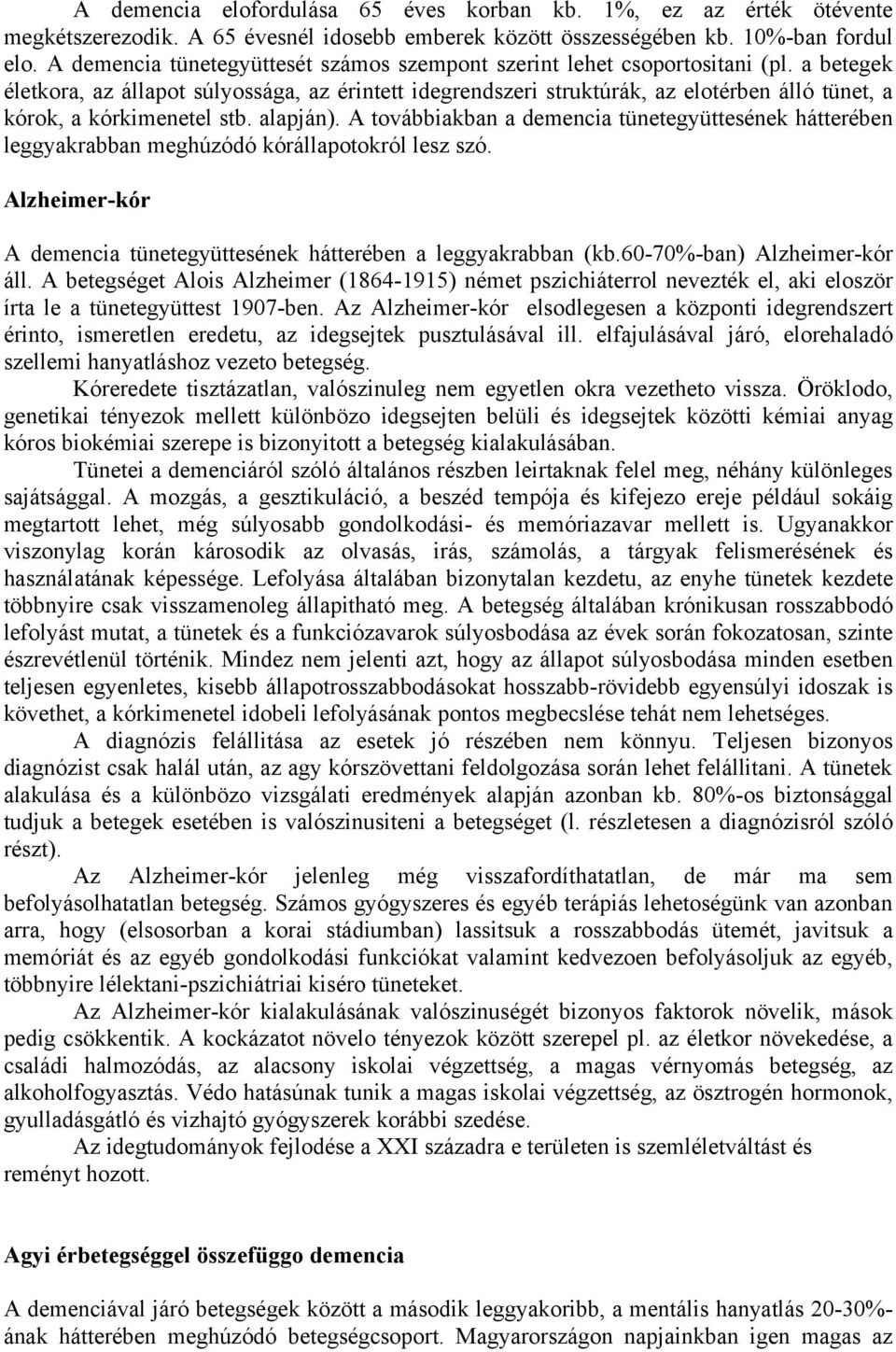 a betegek életkora, az állapot súlyossága, az érintett idegrendszeri struktúrák, az elotérben álló tünet, a kórok, a kórkimenetel stb. alapján).