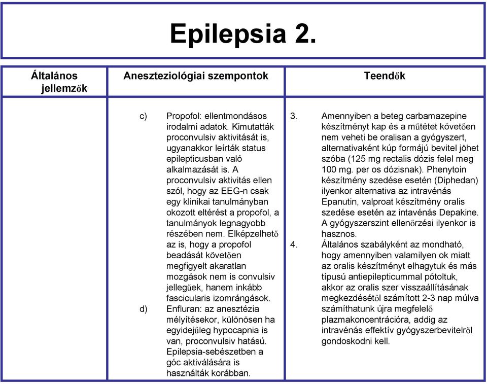 A proconvulsiv aktivitás ellen szól, hogy az EEG-n csak egy klinikai tanulmányban okozott eltérést a propofol, a tanulmányok legnagyobb részében nem.