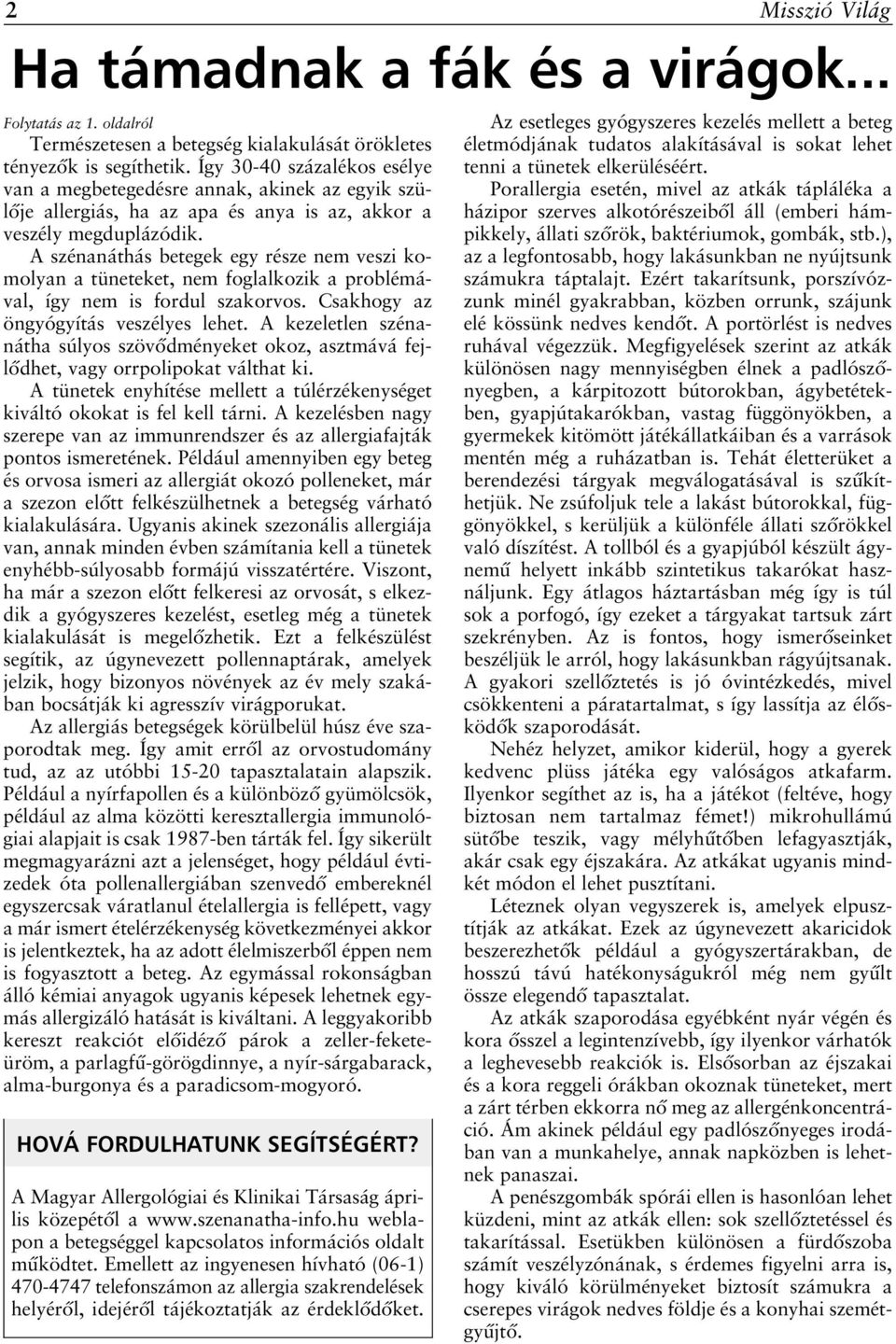 A szénanáthás betegek egy része nem veszi komolyan a tüneteket, nem foglalkozik a problémával, így nem is fordul szakorvos. Csakhogy az öngyógyítás veszélyes lehet.