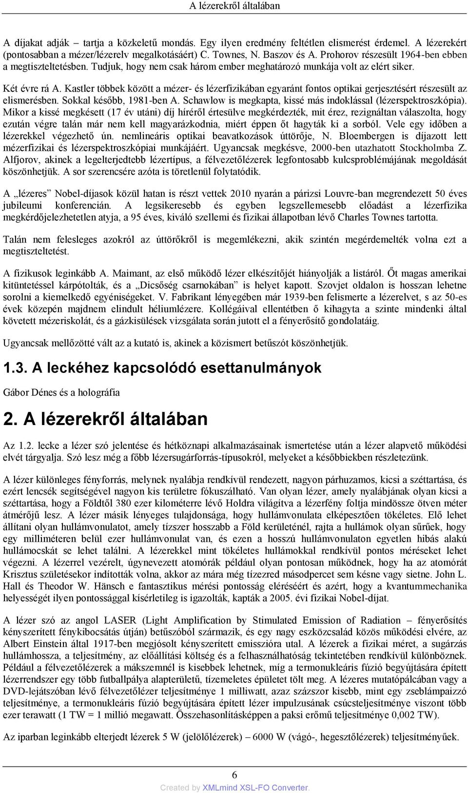 Kastler többek között a mézer- és lézerfizikában egyaránt fontos optikai gerjesztésért részesült az elismerésben. Sokkal később, 1981-ben A.