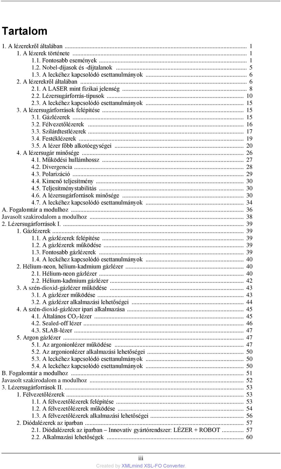 .. 15 3.2. Félvezetőlézerek... 16 3.3. Szilárdtestlézerek... 17 3.4. Festéklézerek... 19 3.5. A lézer főbb alkotóegységei... 20 4. A lézersugár minősége... 26 4.1. Működési hullámhossz... 27 4.2. Divergencia.