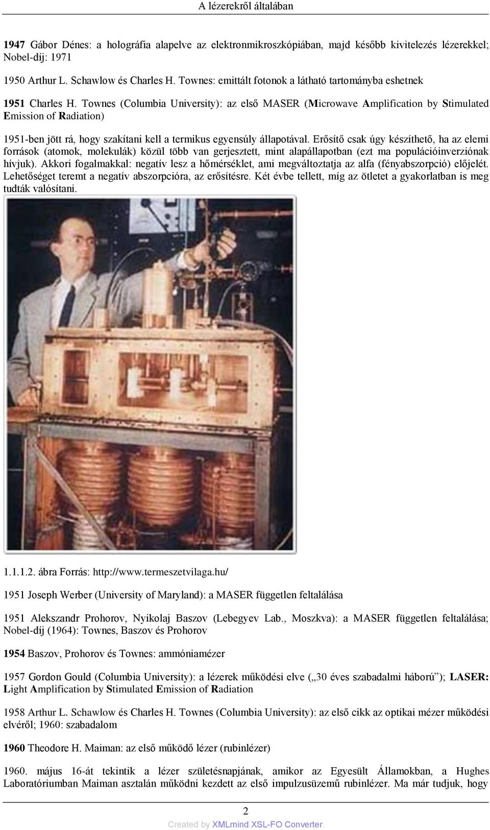 Townes (Columbia University): az első MASER (Microwave Amplification by Stimulated Emission of Radiation) 1951-ben jött rá, hogy szakítani kell a termikus egyensúly állapotával.