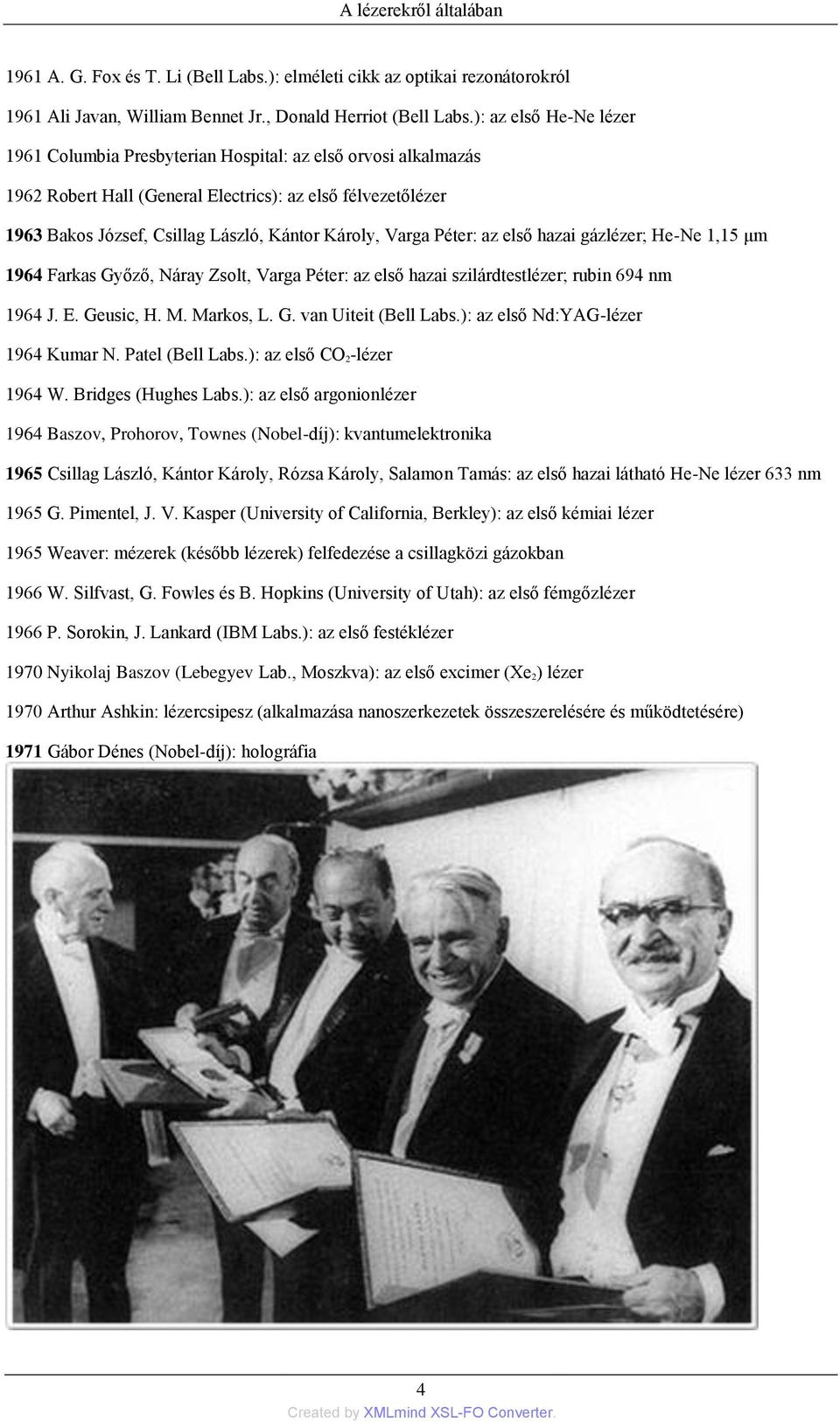 Varga Péter: az első hazai gázlézer; He-Ne 1,15 μm 1964 Farkas Győző, Náray Zsolt, Varga Péter: az első hazai szilárdtestlézer; rubin 694 nm 1964 J. E. Geusic, H. M. Markos, L. G. van Uiteit (Bell Labs.