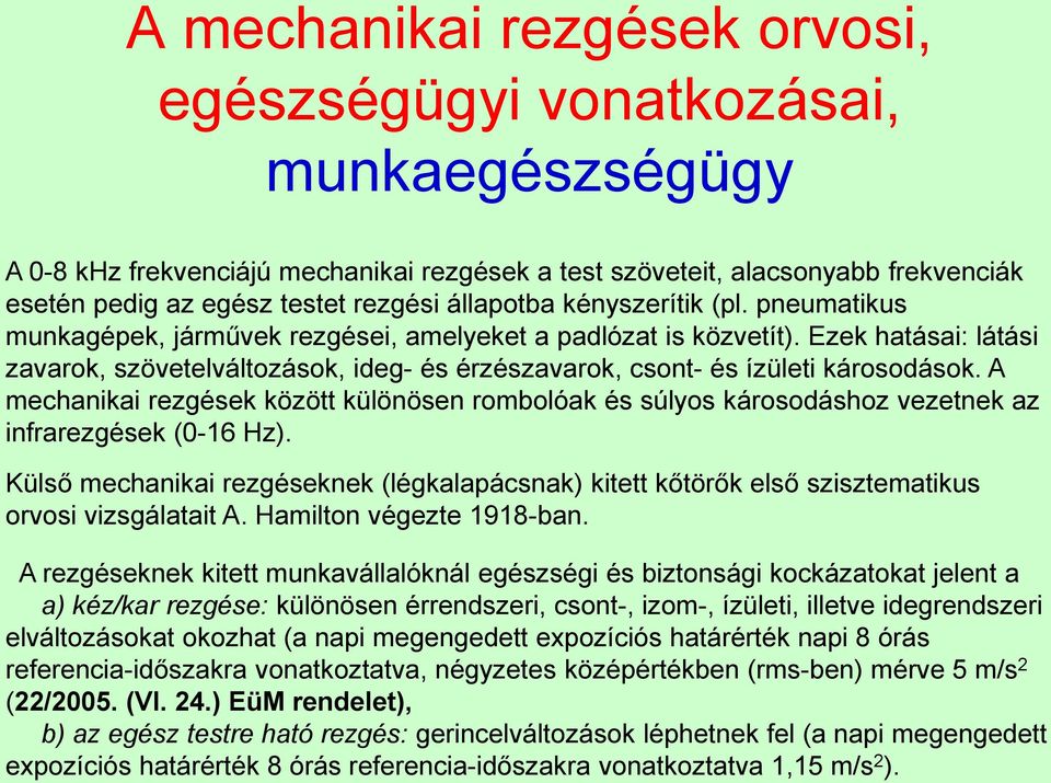 Ezek hatásai: látási zavarok, szövetelváltozások, ideg- és érzészavarok, csont- és ízületi károsodások.