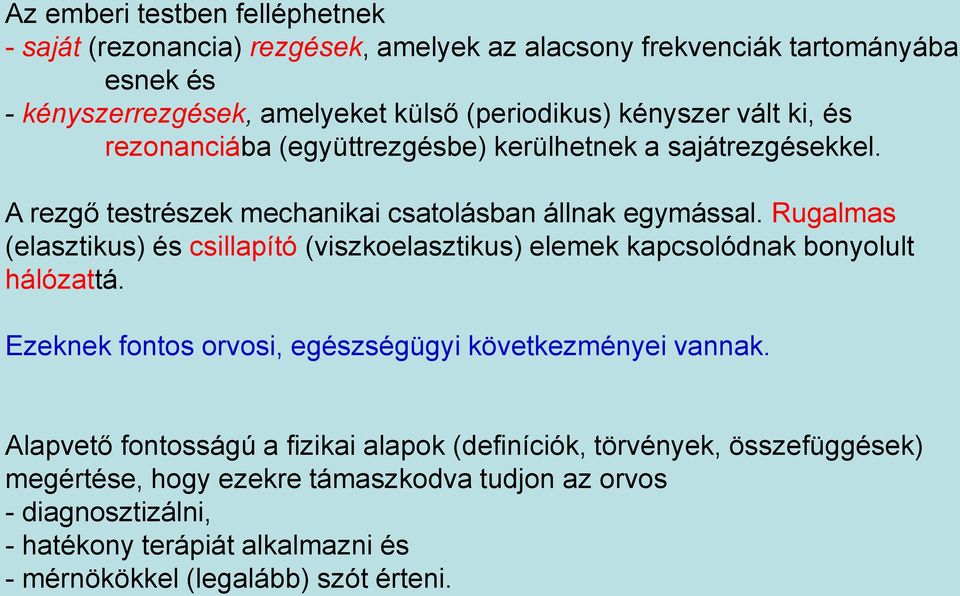 Rugalmas (elasztikus) és csillapító (viszkoelasztikus) elemek kapcsolódnak bonyolult hálózattá. Ezeknek fontos orvosi, egészségügyi következményei vannak.