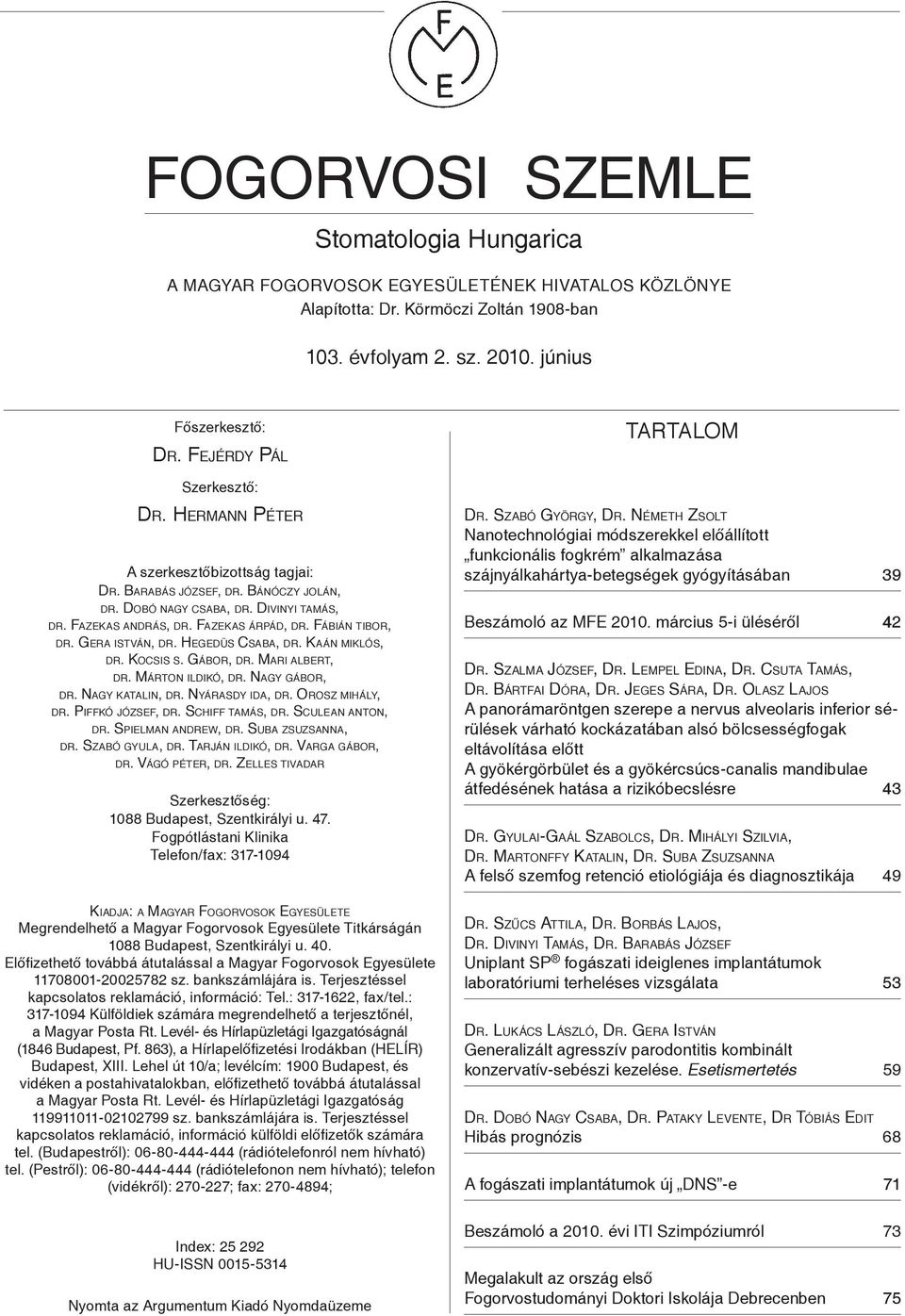 Fazekas árpád, dr. Fábián tibor, dr. Gera istván, dr. Hegedüs Csaba, dr. Kaán miklós, dr. Kocsis s. Gábor, dr. Mari albert, dr. Márton ildikó, dr. Nagy gábor, dr. Nagy katalin, dr. Nyárasdy ida, dr.