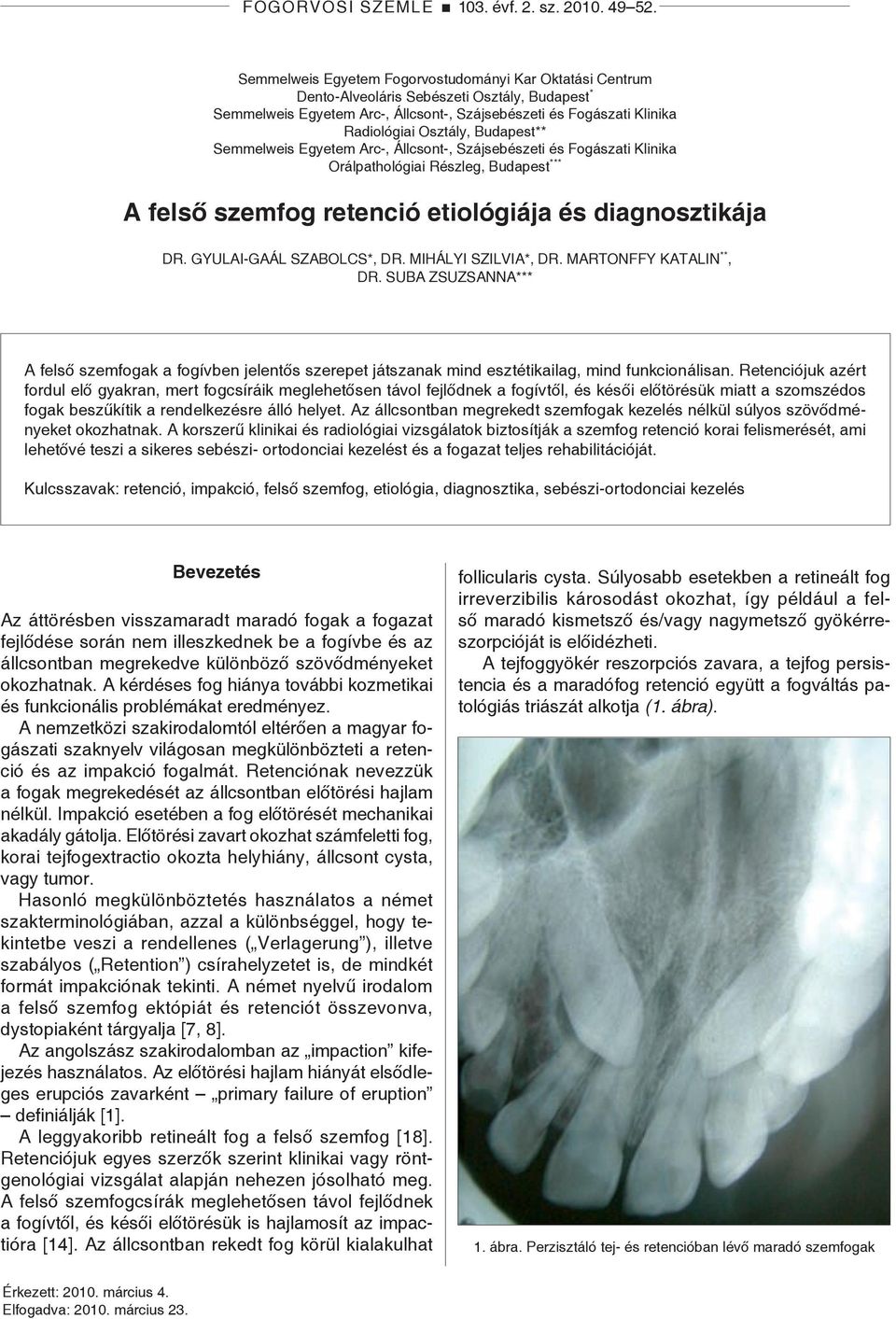 Budapest** Semmelweis Egyetem Arc-, Állcsont-, Szájsebészeti és Fogászati Klinika Orálpathológiai Részleg, Budapest *** A felső szemfog retenció etiológiája és diagnosztikája Dr.