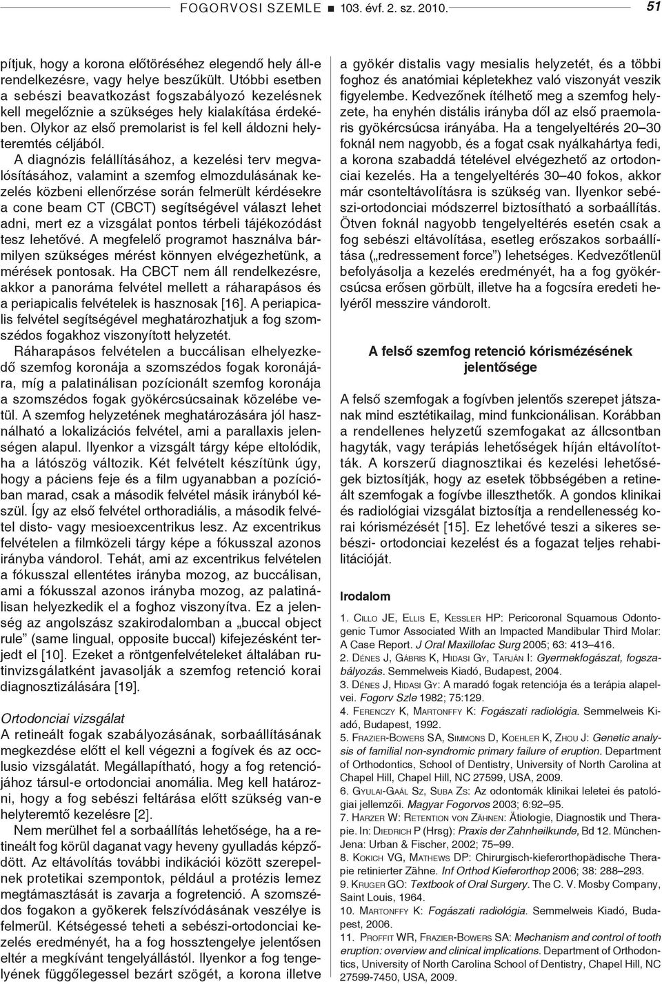 A diagnózis felállításához, a kezelési terv megvalósításához, valamint a szemfog elmozdulásának kezelés közbeni ellenőrzése során felmerült kérdésekre a cone beam CT (CBCT) segítségével választ lehet