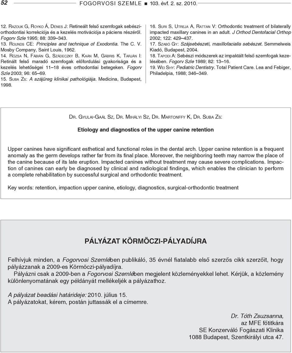 Rózsa N, Fábián G, Szádeczky B, Kaán M, Gábris K, Tarján I: Retinált felső maradó szemfogak előfordulási gyakorisága és a kezelés lehetőségei 11 18 éves orthodontiai betegeken.