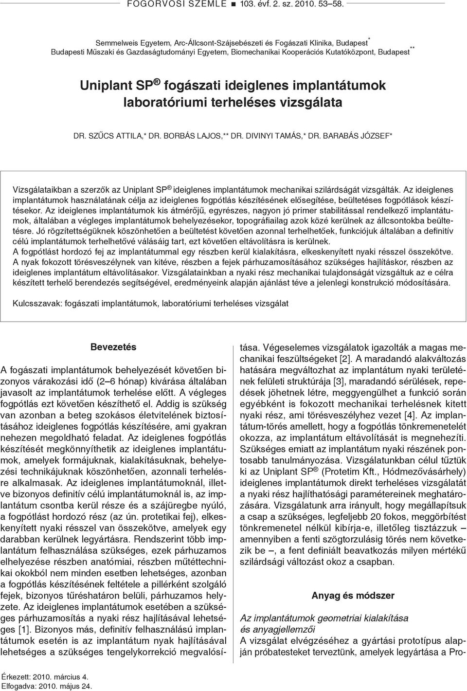 fogászati ideiglenes implantátumok laboratóriumi terheléses vizsgálata DR. Szűcs Attila,* dr. Borbás Lajos,** dr. Divinyi Tamás,* dr.