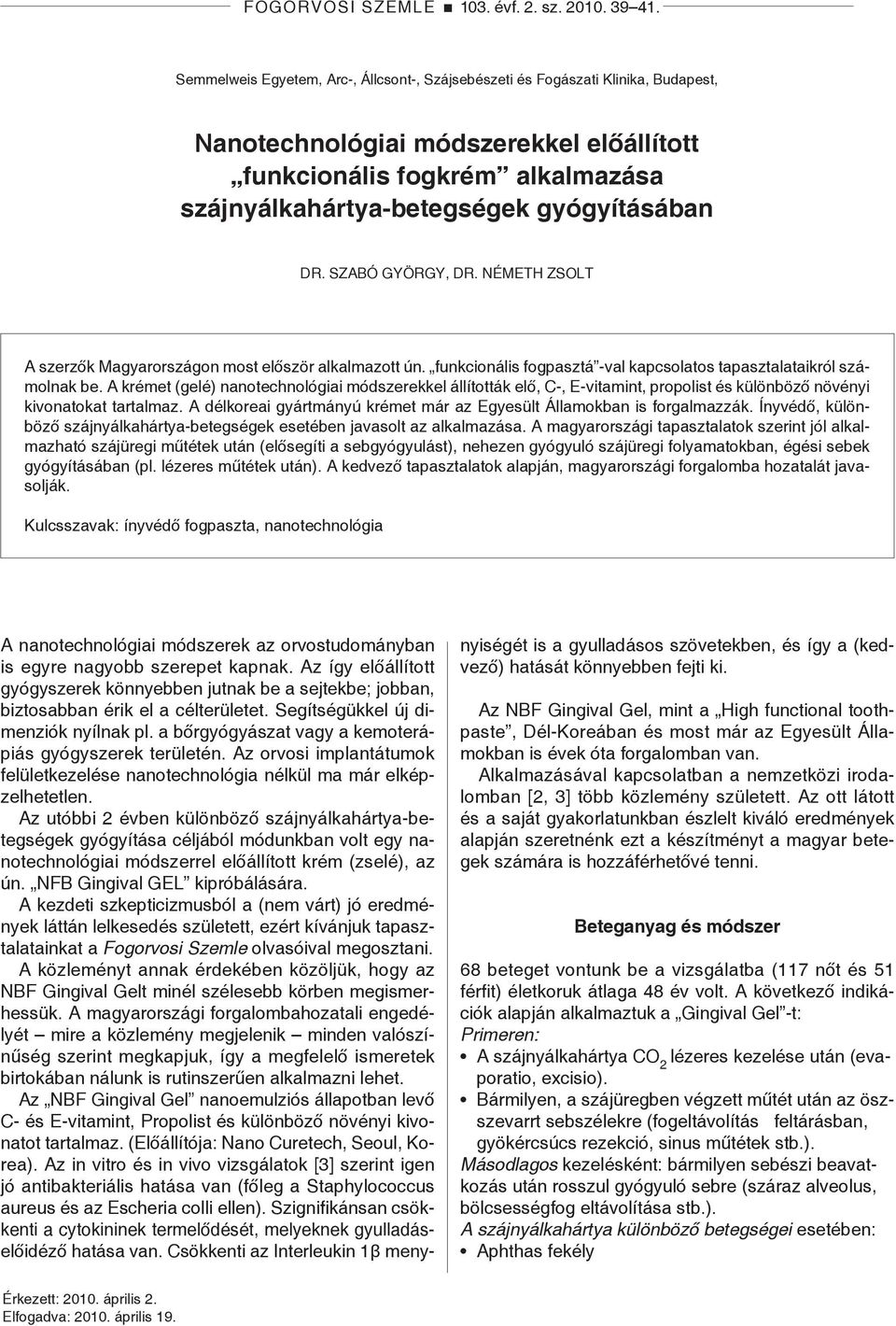 Dr. Szabó György, Dr. Németh Zsolt A szerzők Magyarországon most először alkalmazott ún. funkcionális fogpasztá -val kapcsolatos tapasztalataikról számolnak be.