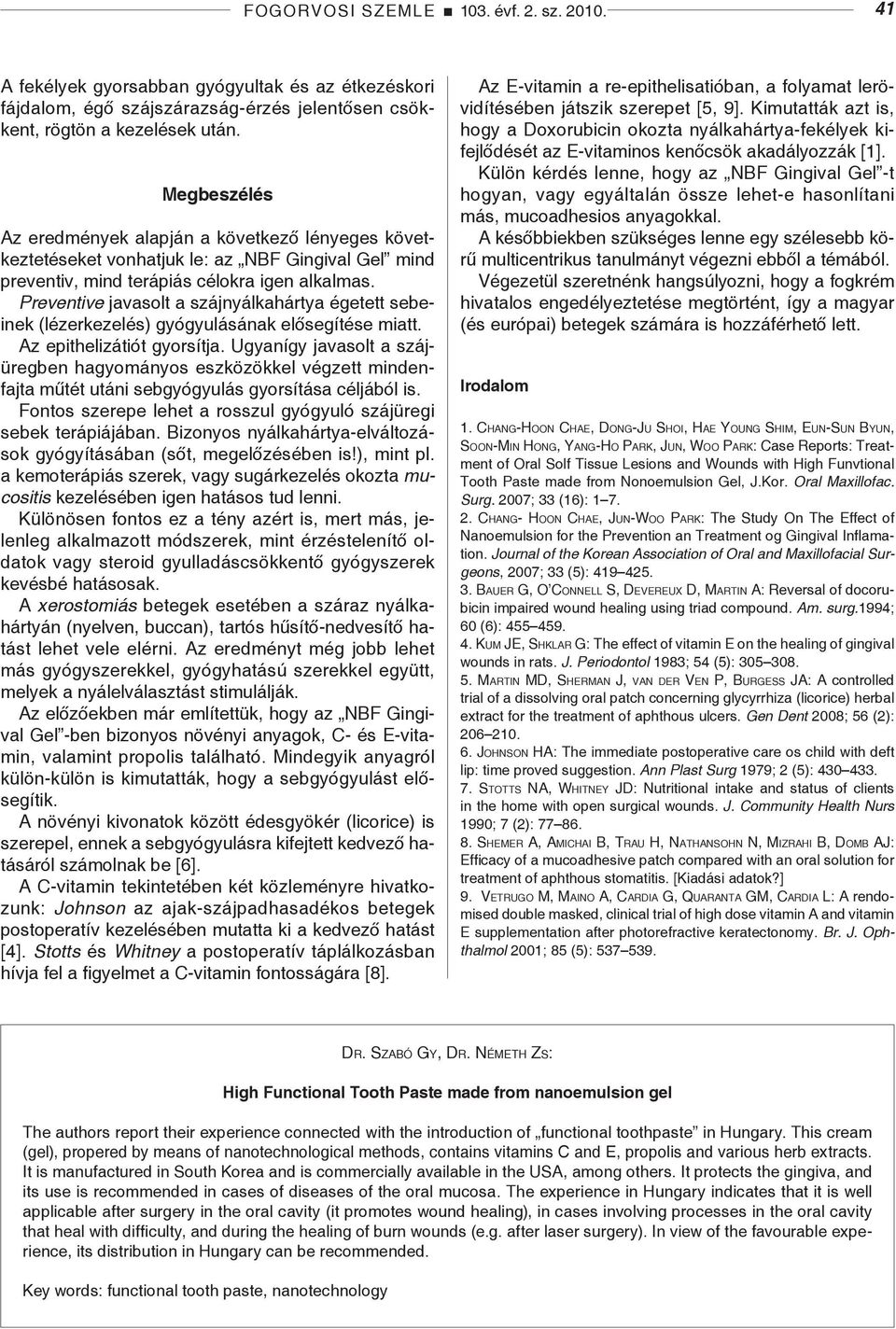 Preventive javasolt a szájnyálkahártya égetett sebeinek (lézerkezelés) gyógyulásának elősegítése miatt. Az epithelizátiót gyorsítja.