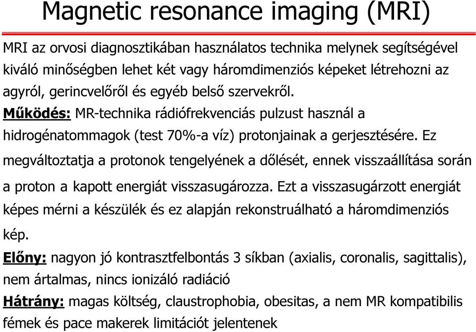 Ez megváltoztatja a protonok tengelyének a dőlését, ennek visszaállítása során a proton a kapott energiát visszasugározza.