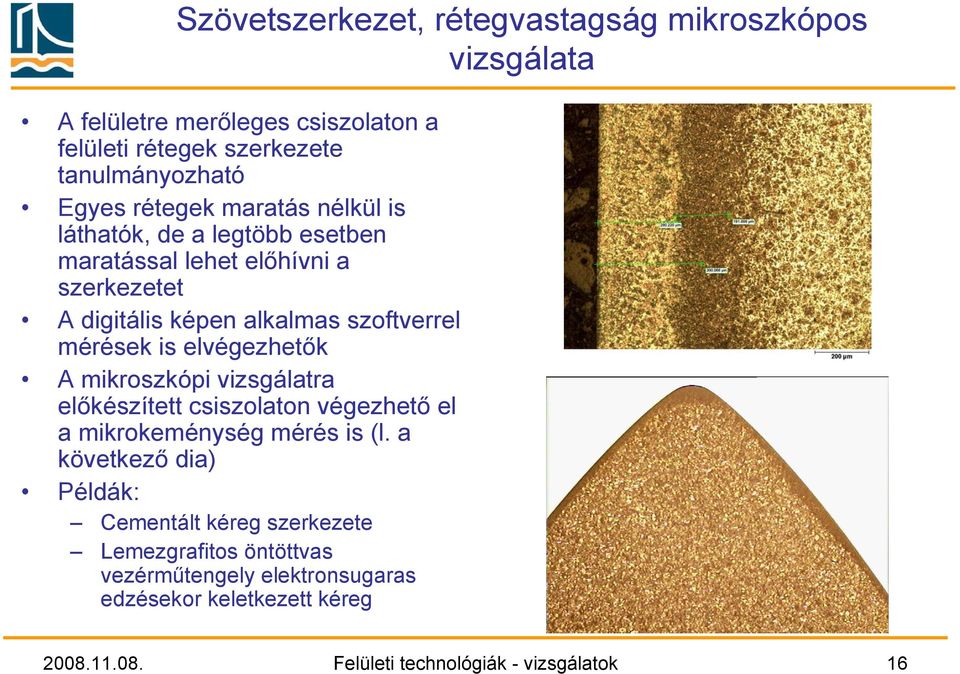 is elvégezhetők A mikroszkópi vizsgálatra előkészített csiszolaton végezhető el a mikrokeménység mérés is (l.