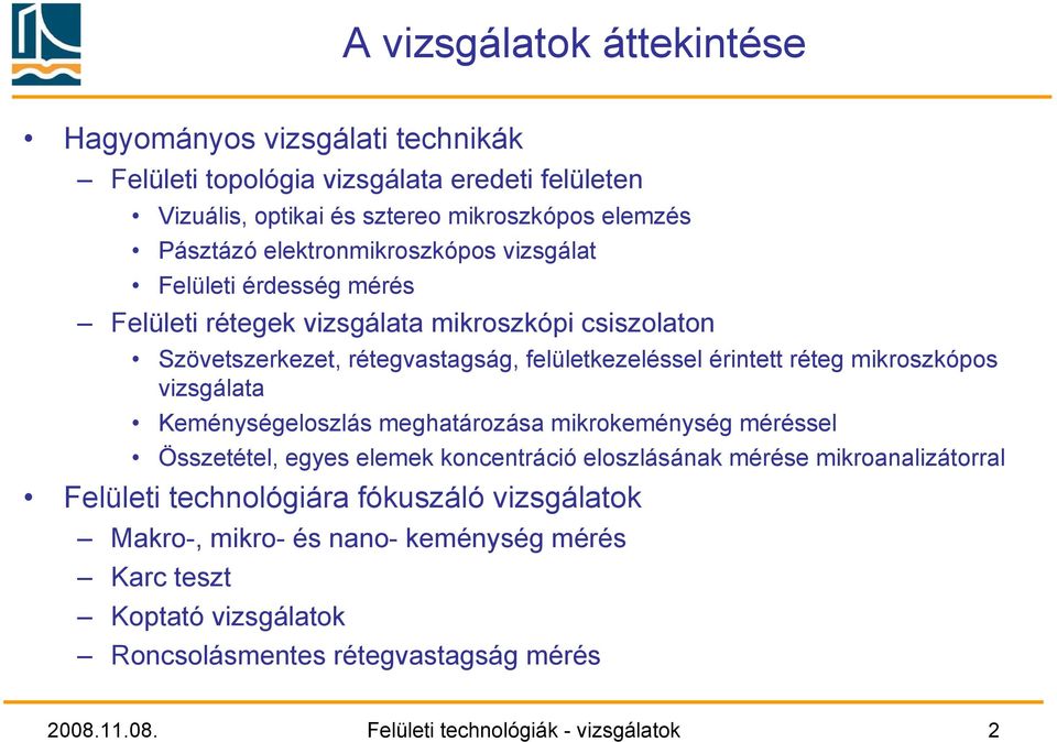 mikroszkópos vizsgálata Keménységeloszlás meghatározása mikrokeménység méréssel Összetétel, egyes elemek koncentráció eloszlásának mérése mikroanalizátorral Felületi