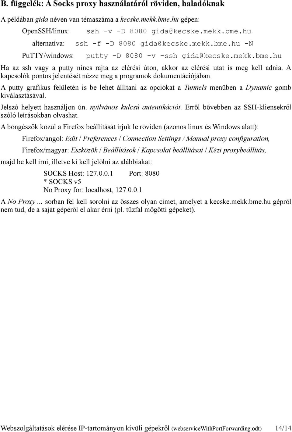 A kapcsolók pontos jelentését nézze meg a programok dokumentációjában. A putty grafikus felületén is be lehet állítani az opciókat a Tunnels menüben a Dynamic gomb kiválasztásával.