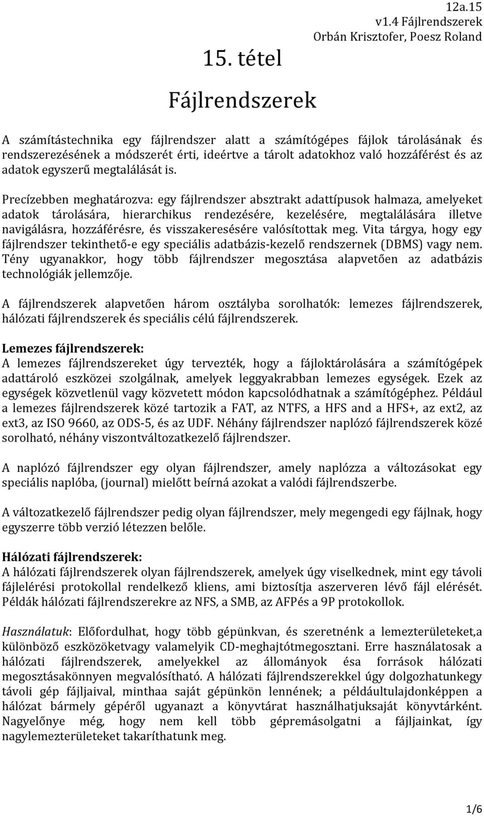 Precízebben meghatározva: egy fájlrendszer absztrakt adattípusok halmaza, amelyeket adatok tárolására, hierarchikus rendezésére, kezelésére, megtalálására illetve navigálásra, hozzáférésre, és