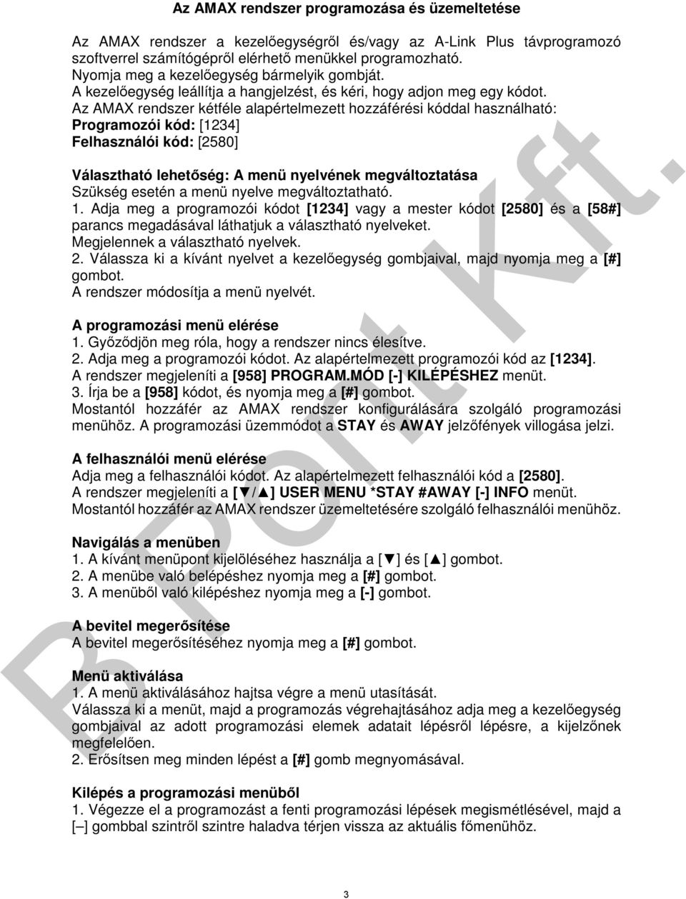 Az AMAX rendszer kétféle alapértelmezett hozzáférési kóddal használható: Programozói kód: [1234] Felhasználói kód: [2580] Választható lehetőség: A menü nyelvének megváltoztatása Szükség esetén a menü