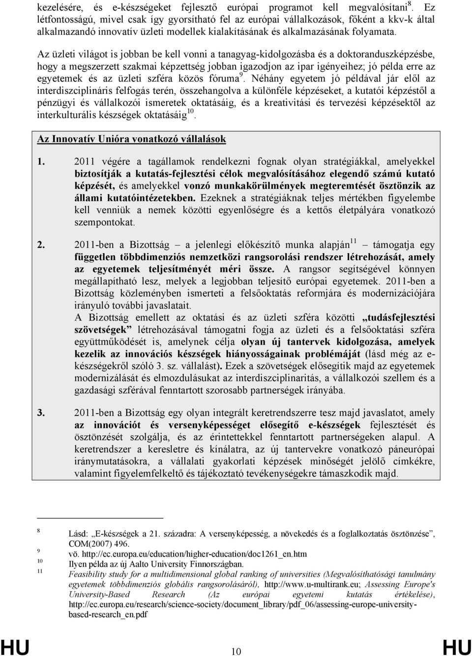 Az üzleti világot is jobban be kell vonni a tanagyag-kidolgozásba és a doktoranduszképzésbe, hogy a megszerzett szakmai képzettség jobban igazodjon az ipar igényeihez; jó példa erre az egyetemek és