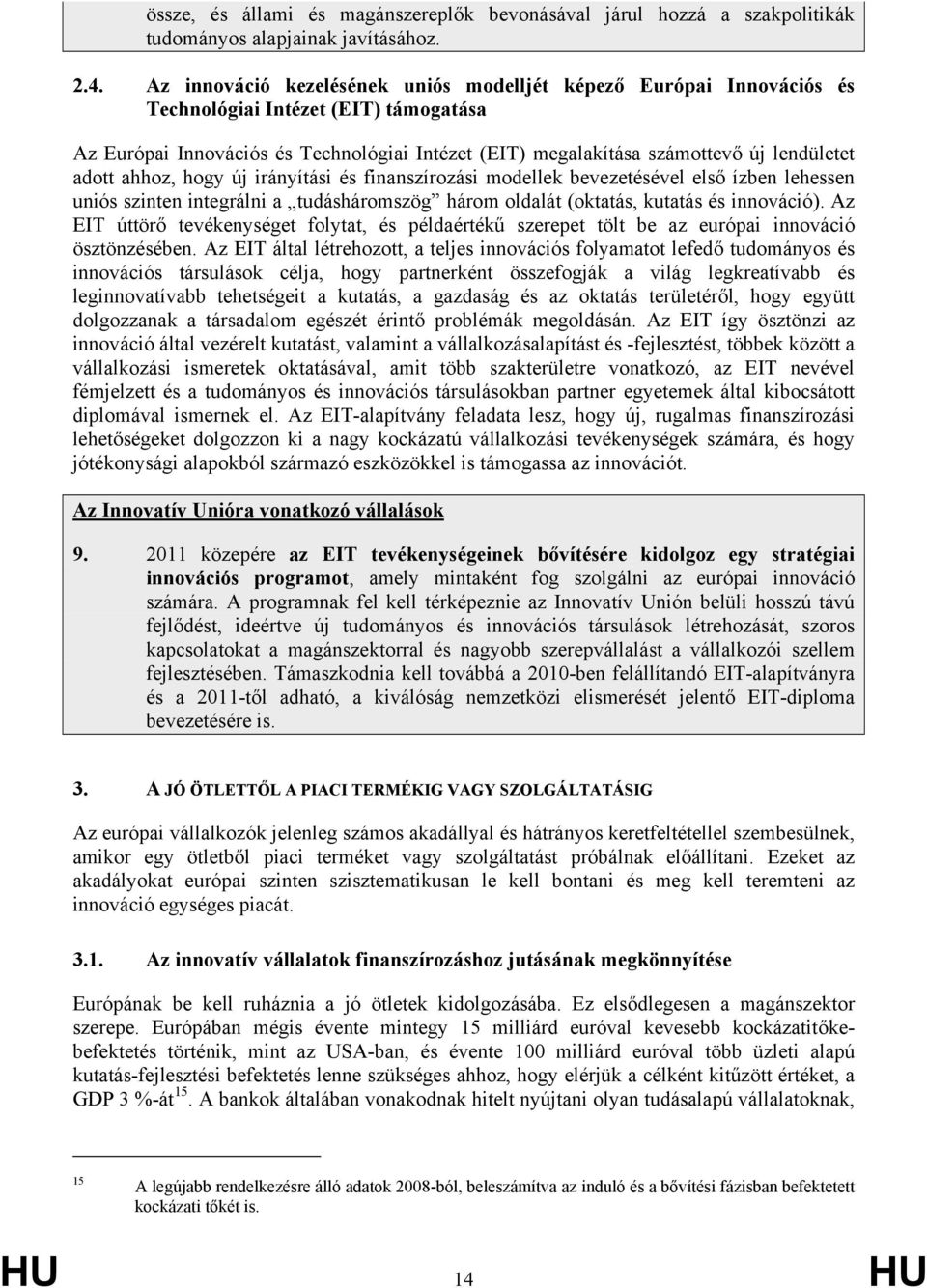 adott ahhoz, hogy új irányítási és finanszírozási modellek bevezetésével első ízben lehessen uniós szinten integrálni a tudásháromszög három oldalát (oktatás, kutatás és innováció).