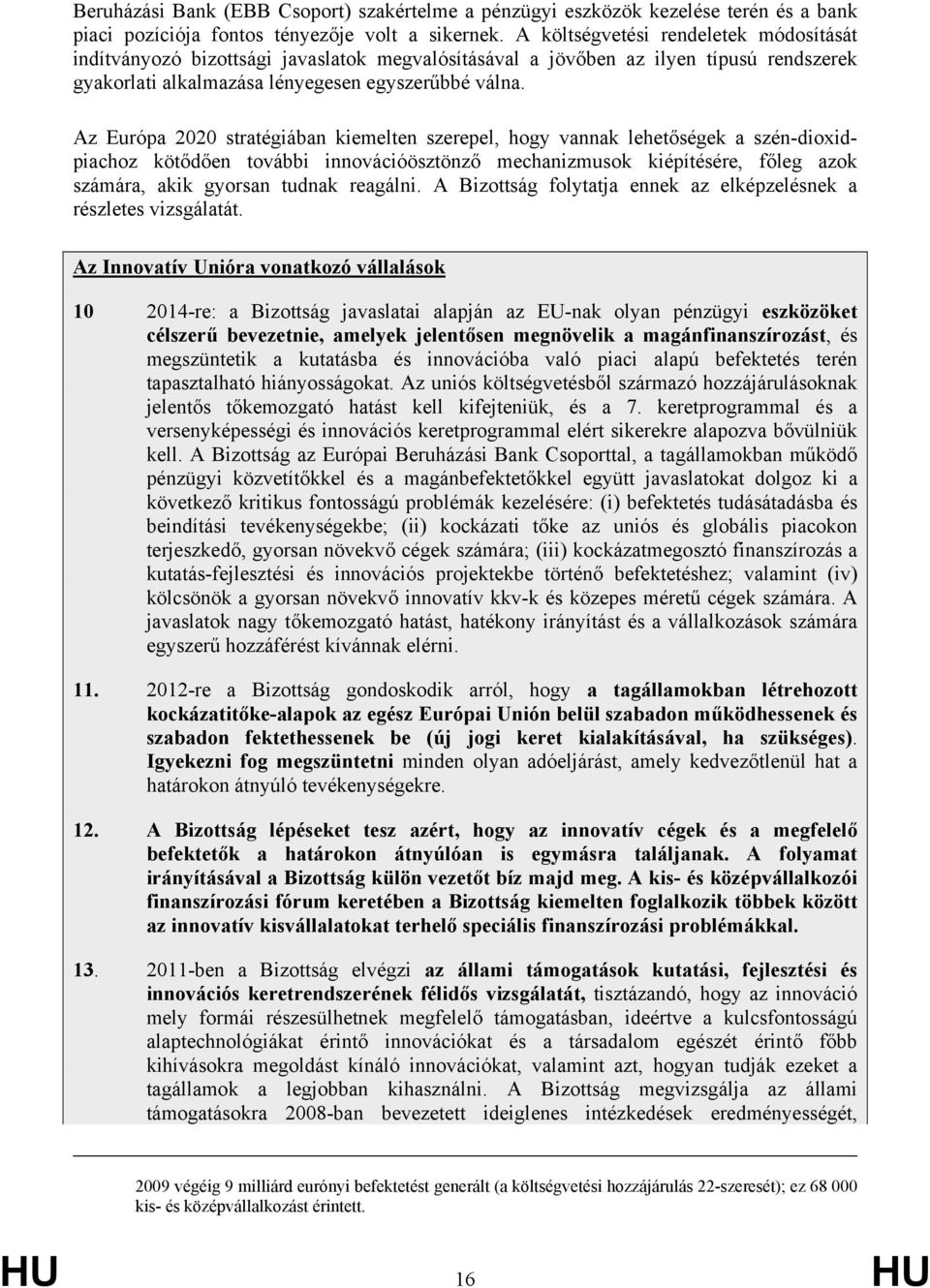 Az Európa 2020 stratégiában kiemelten szerepel, hogy vannak lehetőségek a szén-dioxidpiachoz kötődően további innovációösztönző mechanizmusok kiépítésére, főleg azok számára, akik gyorsan tudnak