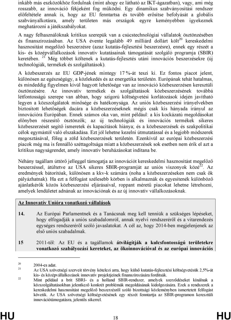 igyekeznek meghatározni a játékszabályokat. A nagy felhasználóknak kritikus szerepük van a csúcstechnológiai vállalatok ösztönzésében és finanszírozásában.